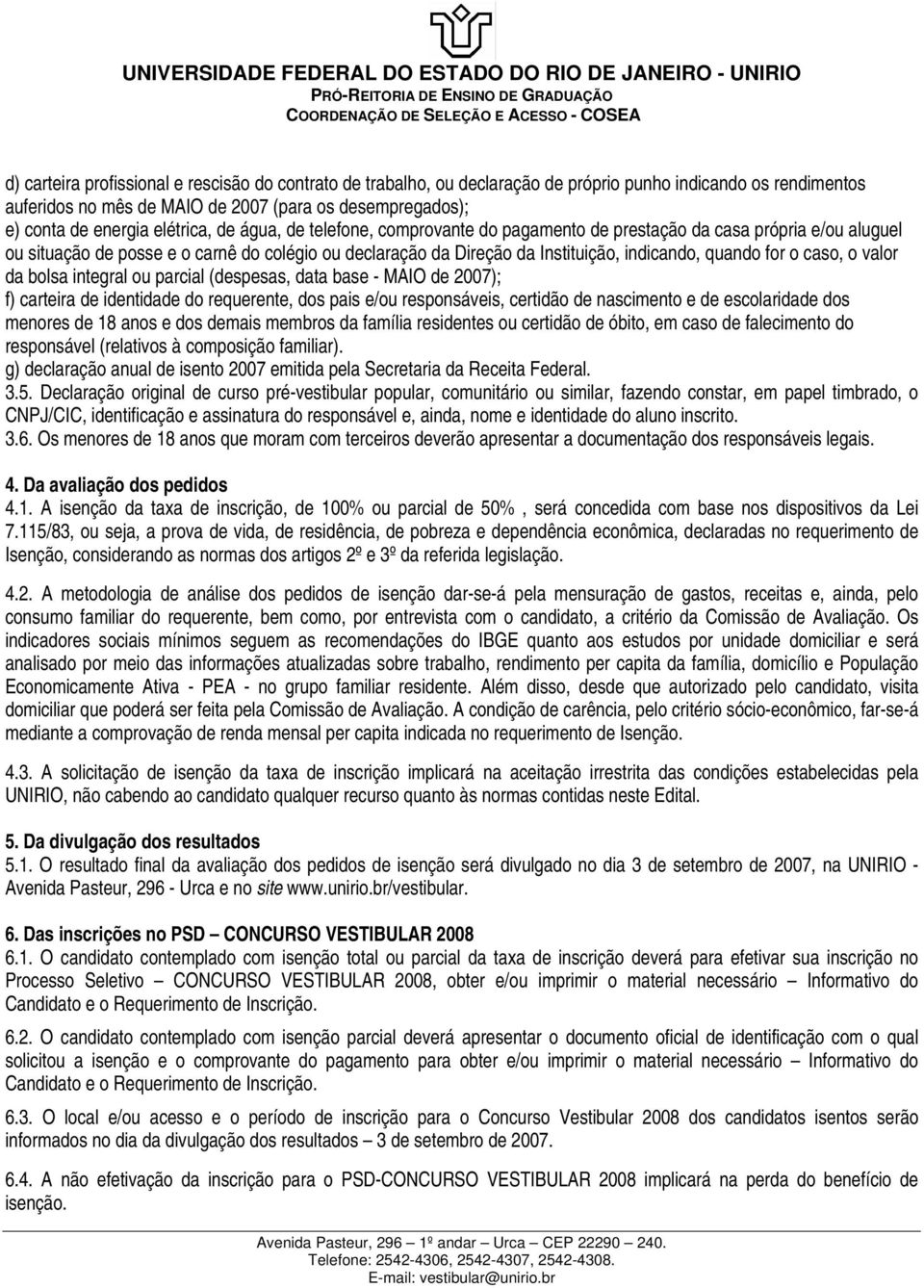 for o caso, o valor da bolsa integral ou parcial (despesas, data base - MAIO de 2007); f) carteira de identidade do requerente, dos pais e/ou responsáveis, certidão de nascimento e de escolaridade