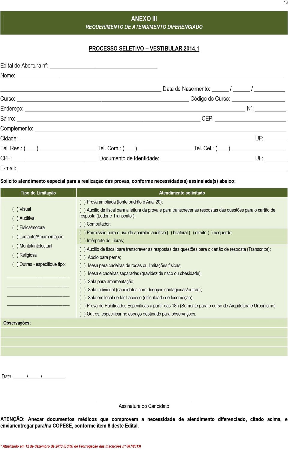 : ( ) CPF: Documento de Identidade: UF: E-mail: Solicito atendimento especial para a realização das provas, conforme necessidade(s) assinalada(s) abaixo: Tipo de Limitação ( ) Visual ( ) Auditiva ( )