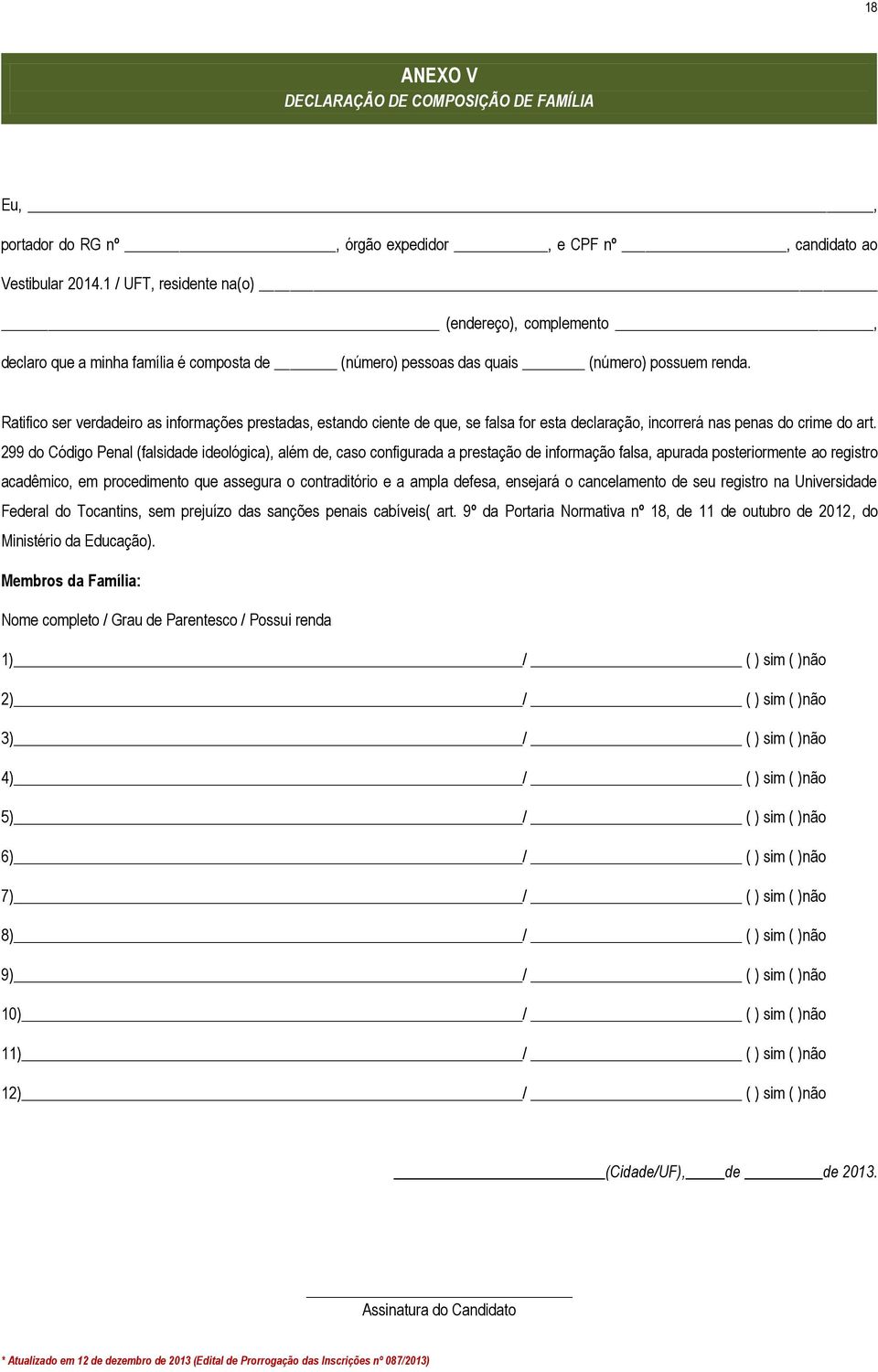 Ratifico ser verdadeiro as informações prestadas, estando ciente de que, se falsa for esta declaração, incorrerá nas penas do crime do art.