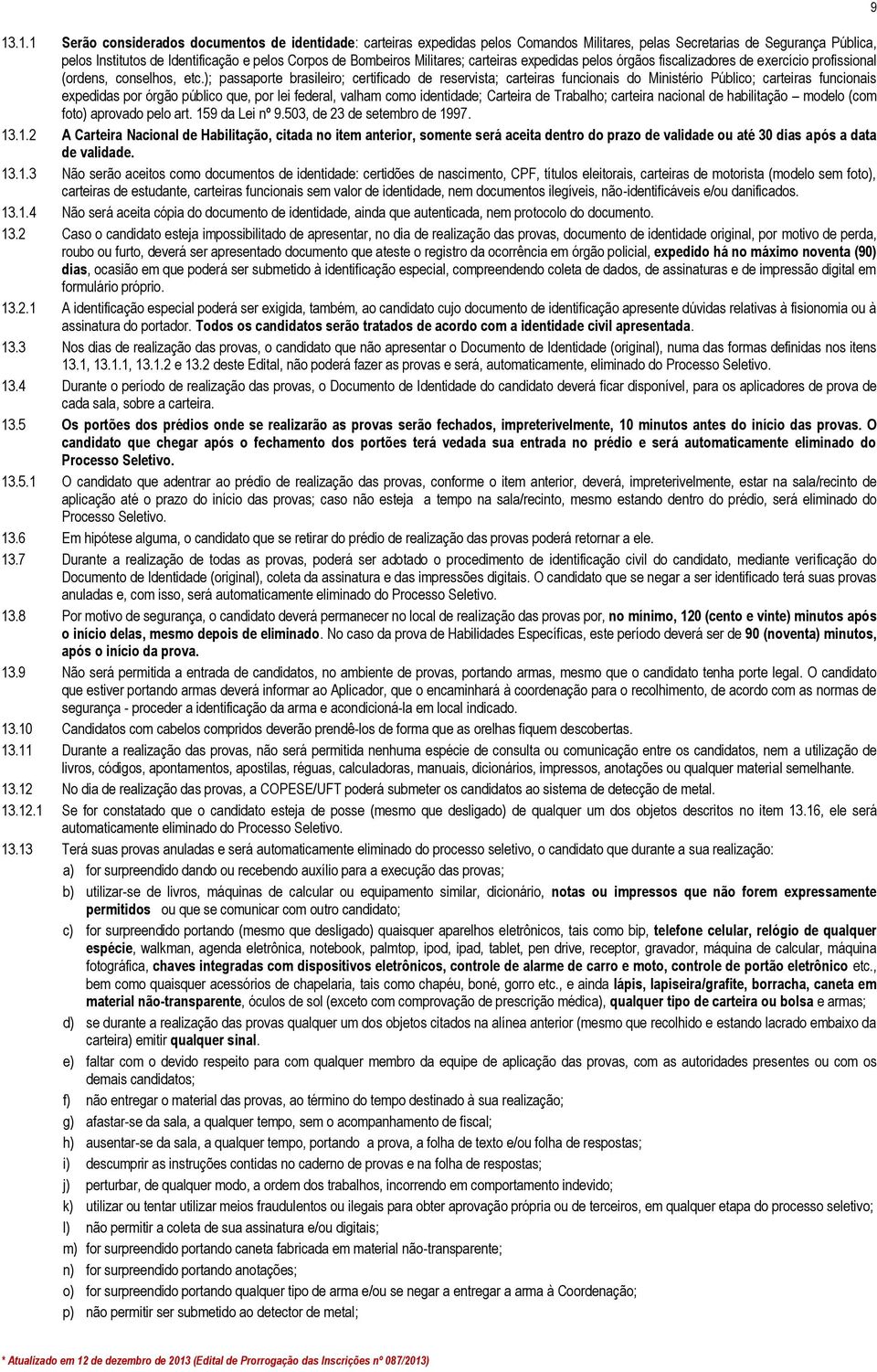 ); passaporte brasileiro; certificado de reservista; carteiras funcionais do Ministério Público; carteiras funcionais expedidas por órgão público que, por lei federal, valham como identidade;