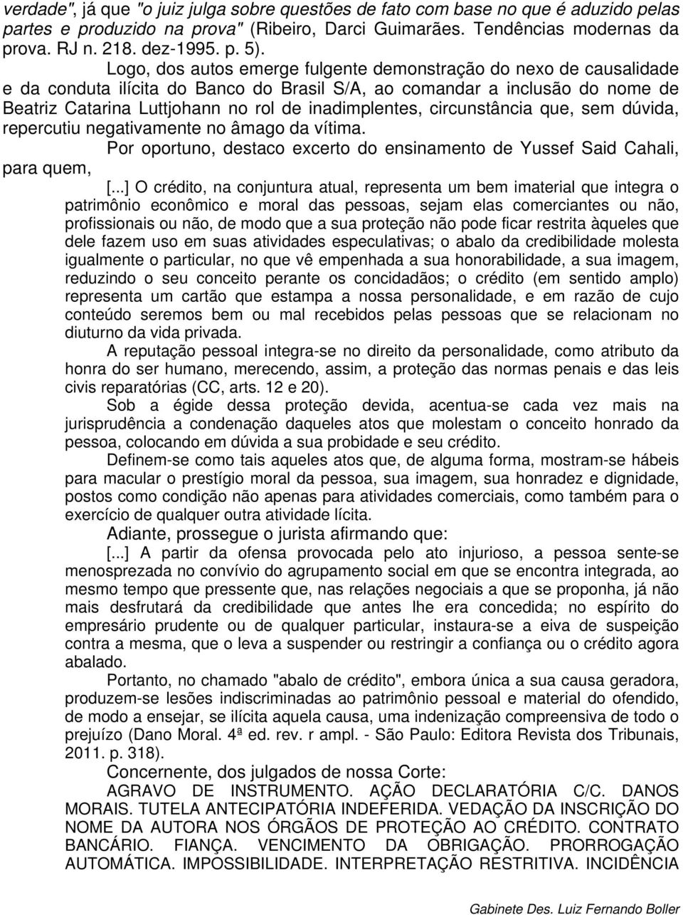 circunstância que, sem dúvida, repercutiu negativamente no âmago da vítima. Por oportuno, destaco excerto do ensinamento de Yussef Said Cahali, para quem, [.