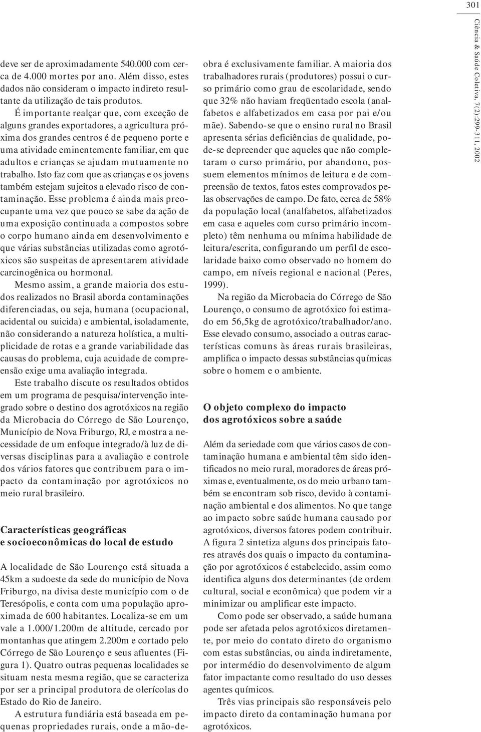 ajudam mutuamente no trabalho. Isto faz com que as crianças e os joens também estejam sujeitos a eleado risco de contaminação.