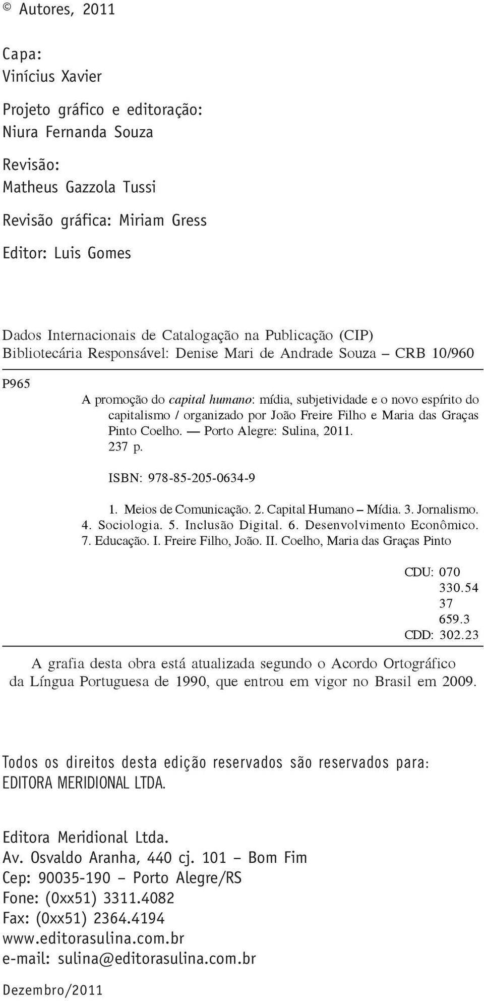 organizado por João Freire Filho e Maria das Graças Pinto Coelho. Porto Alegre: Sulina, 2011. 237 p. ISBN: 978-85-205-0634-9 1. Meios de Comunicação. 2. Capital Humano Mídia. 3. Jornalismo. 4.