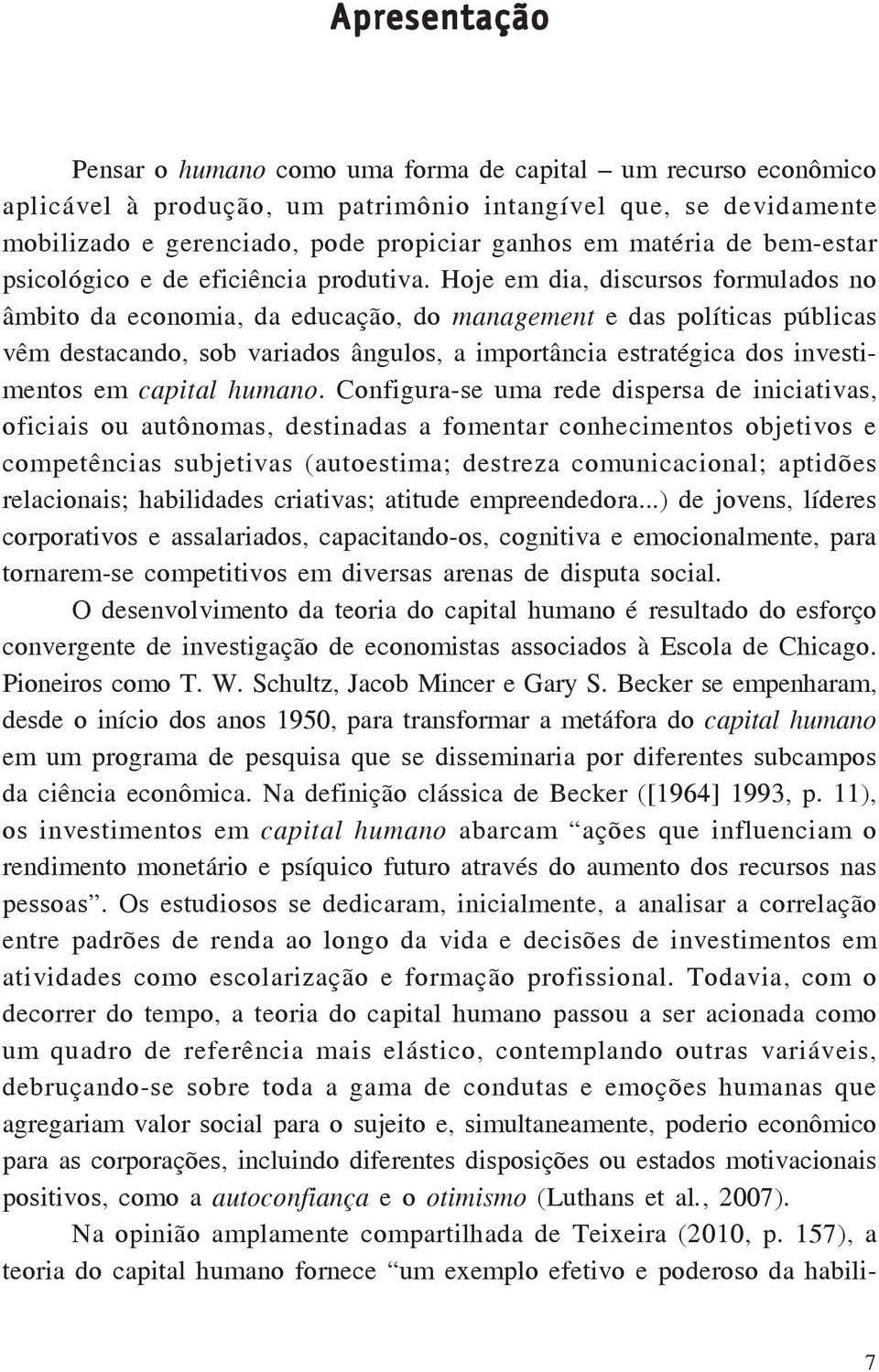 Hoje em dia, discursos formulados no âmbito da economia, da educação, do management e das políticas públicas vêm destacando, sob variados ângulos, a importância estratégica dos investimentos em