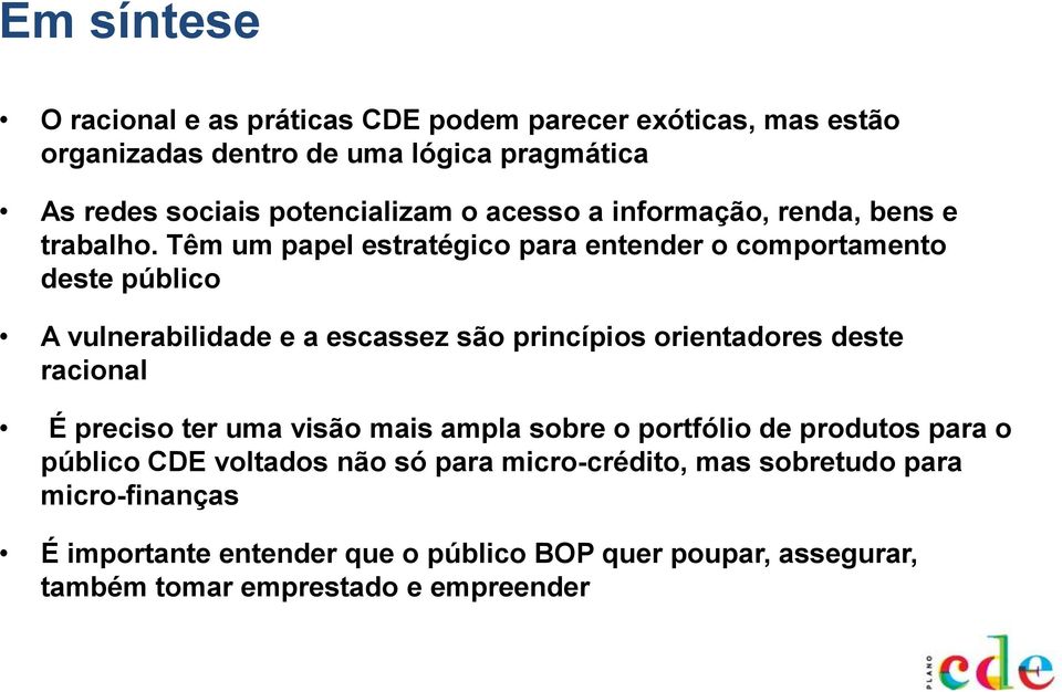 Têm um papel estratégico para entender o comportamento deste público A vulnerabilidade e a escassez são princípios orientadores deste racional É