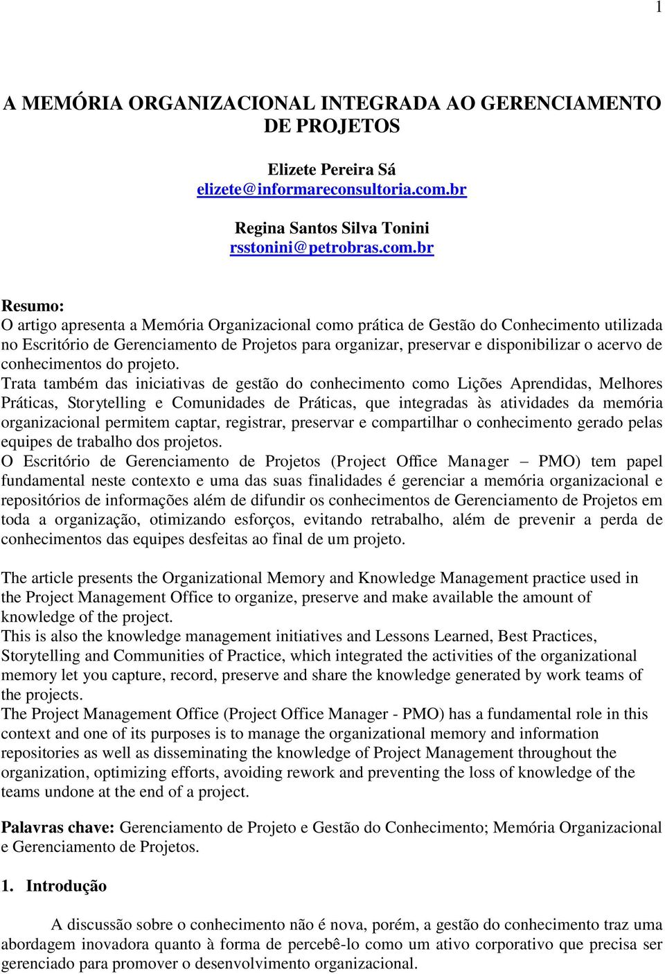 br Resumo: O artigo apresenta a Memória Organizacional como prática de Gestão do Conhecimento utilizada no Escritório de Gerenciamento de Projetos para organizar, preservar e disponibilizar o acervo