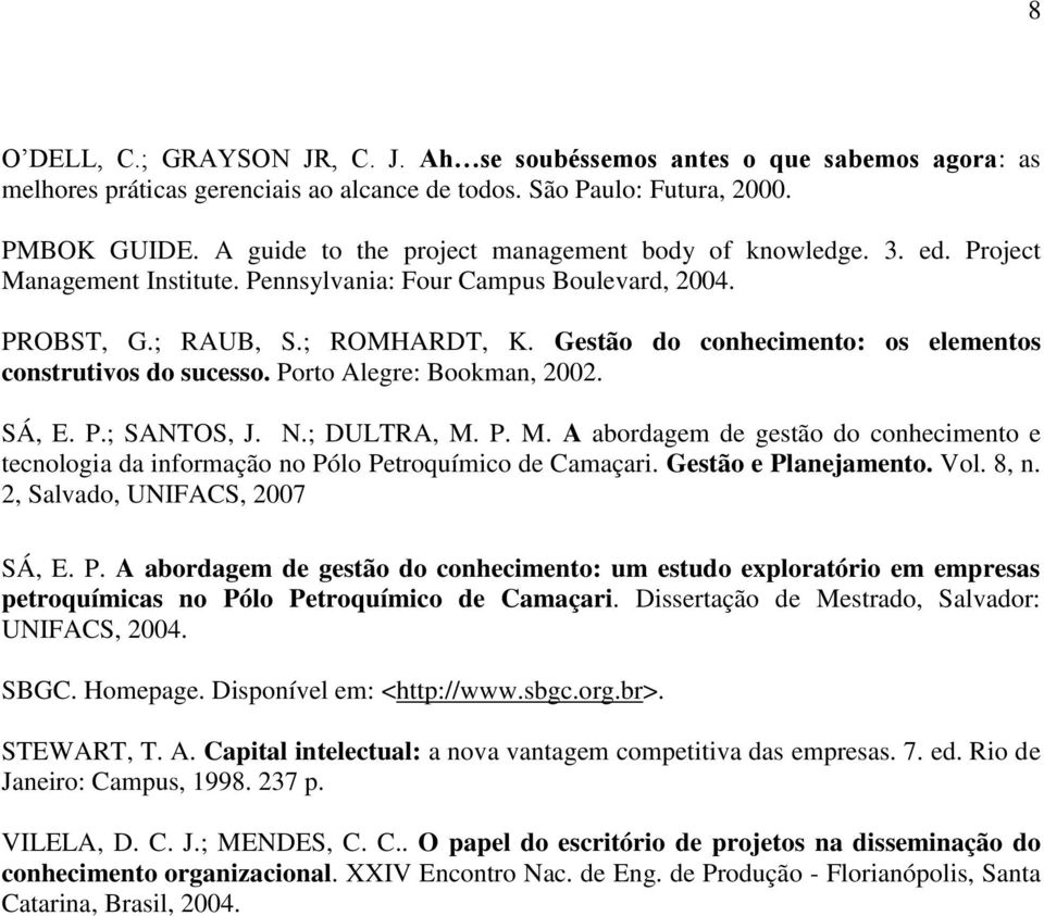 Gestão do conhecimento: os elementos construtivos do sucesso. Porto Alegre: Bookman, 2002. SÁ, E. P.; SANTOS, J. N.; DULTRA, M.