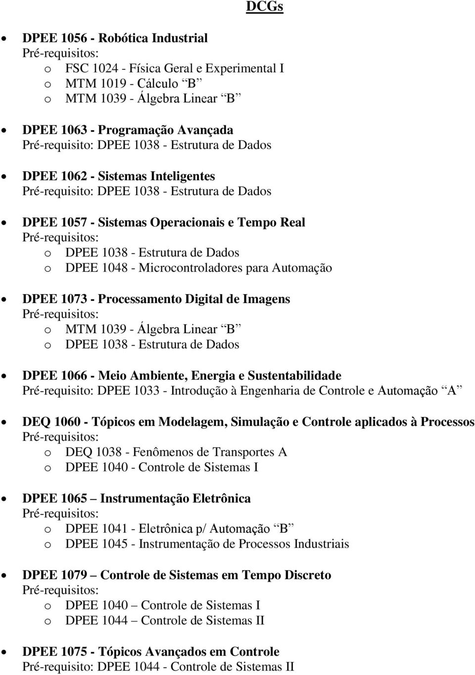 DPEE 1073 - Processamento Digital de Imagens o DPEE 1038 - Estrutura de Dados DPEE 1066 - Meio Ambiente, Energia e Sustentabilidade Pré-requisito: DPEE 1033 - Introdução à Engenharia de Controle e