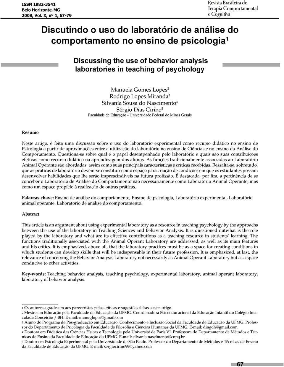 Rodrigo Lopes Miranda Silvania Sousa do Nascimento Sérgio Dias Cirino Faculdade de Educação - Universidade Federal de Minas Gerais Resumo Neste artigo, é feita uma discussão sobre o uso do