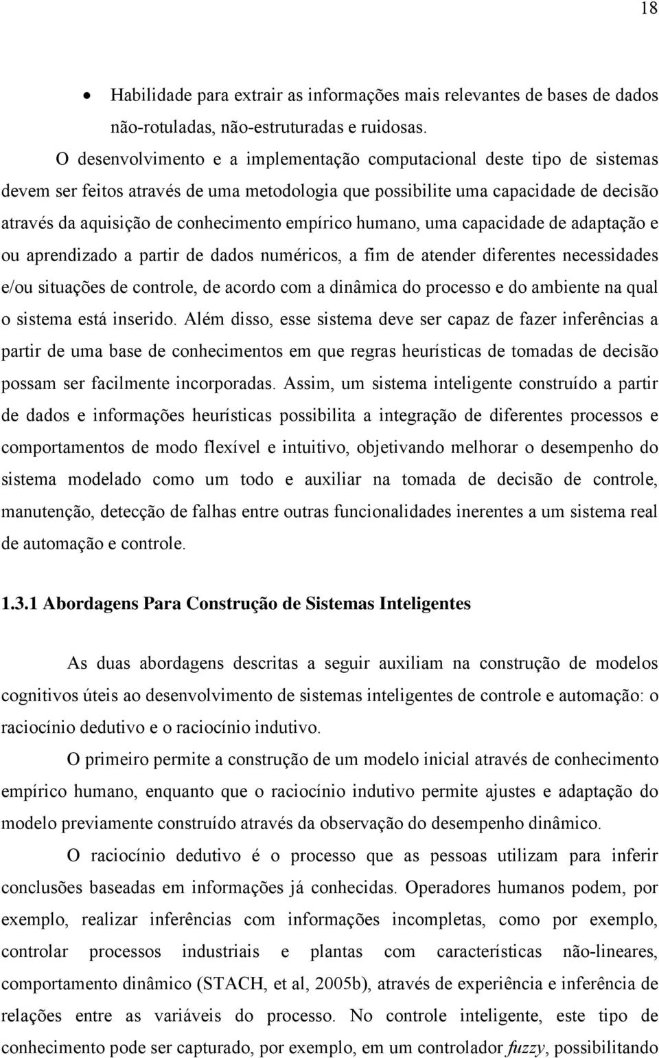 empírico humano, uma capacidade de adaptação e ou aprendizado a partir de dados numéricos, a fim de atender diferentes necessidades e/ou situações de controle, de acordo com a dinâmica do processo e