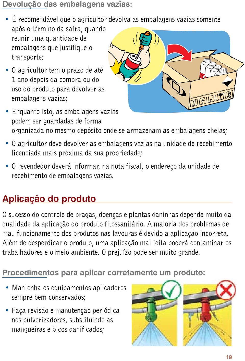 depósito onde se armazenam as embalagens cheias; O agricultor deve devolver as embalagens vazias na unidade de recebimento licenciada mais próxima da sua propriedade; O revendedor deverá informar, na