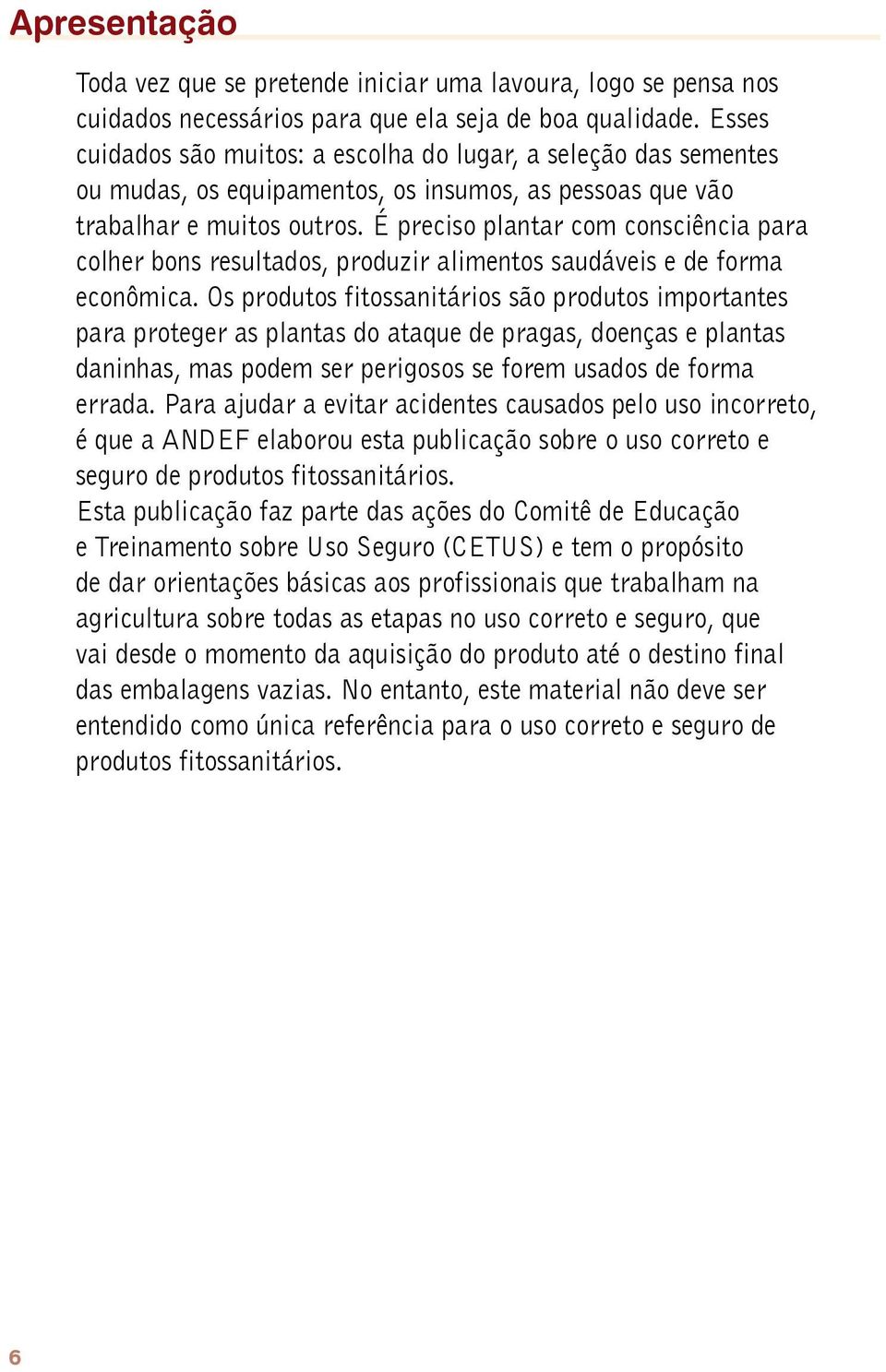 É preciso plantar com consciência para colher bons resultados, produzir alimentos saudáveis e de forma econômica.