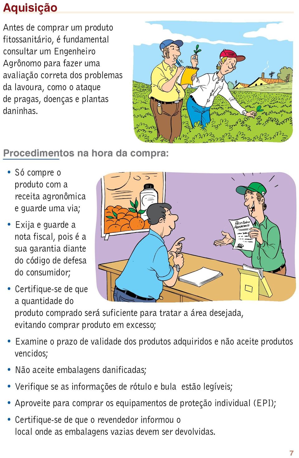 Procedimentos na hora da compra: Só compre o produto com a receita agronômica e guarde uma via; Exija e guarde a nota fiscal, pois é a sua garantia diante do código de defesa do consumidor;