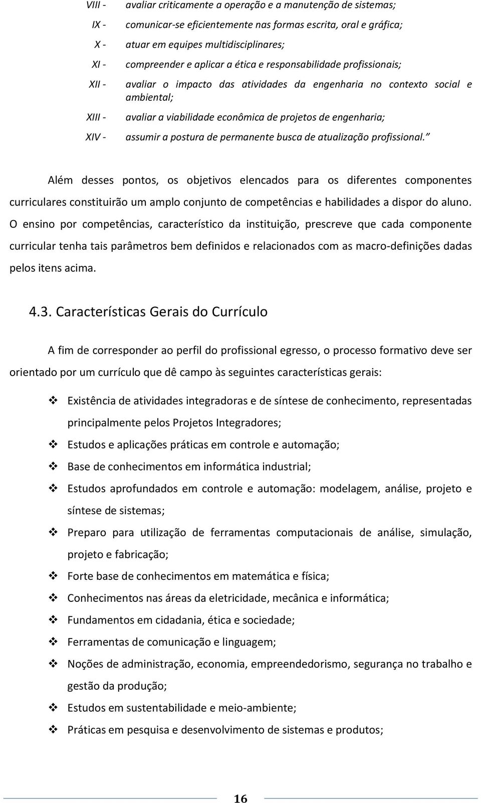 projetos de engenharia; assumir a postura de permanente busca de atualização profissional.