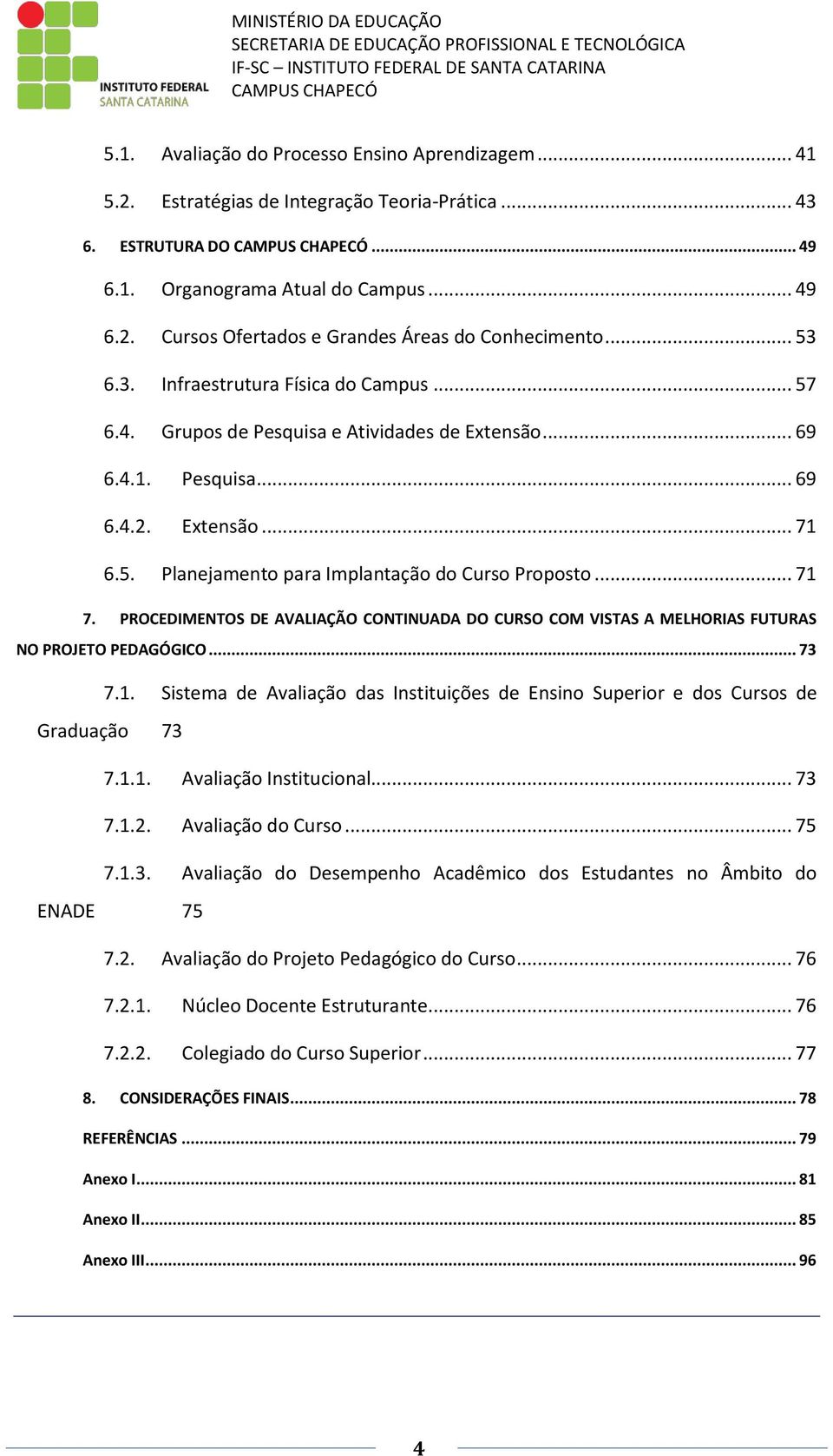 .. 57 6.4. Grupos de Pesquisa e Atividades de Extensão... 69 6.4.1. Pesquisa... 69 6.4.2. Extensão... 71 6.5. Planejamento para Implantação do Curso Proposto... 71 7.