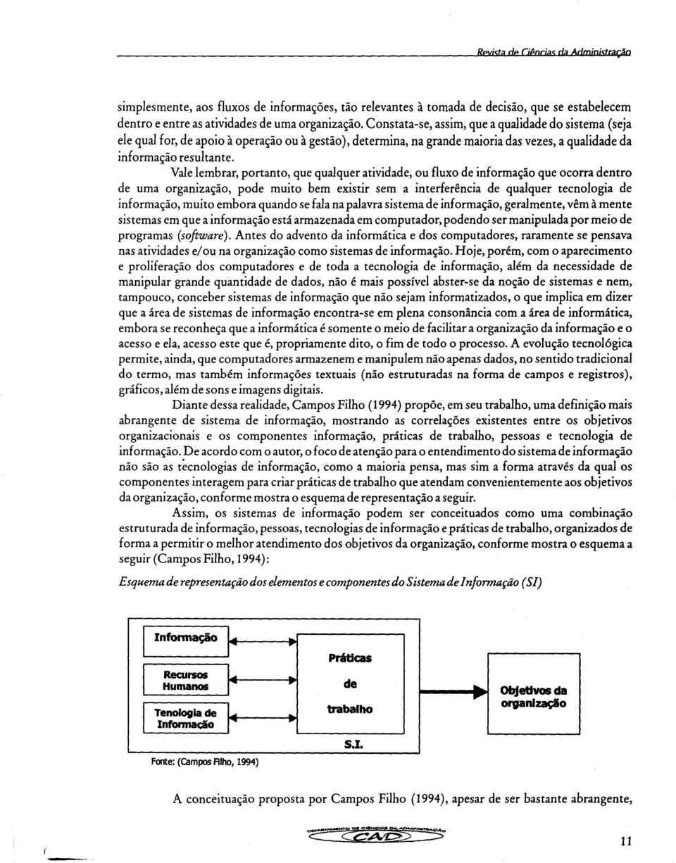 Constata-se, assim, que a qualidade do sistema (seja ele qual for, de apoio à operação ou à gestão), determina, na grande maioria das vezes, a qualidade da informação resultante.