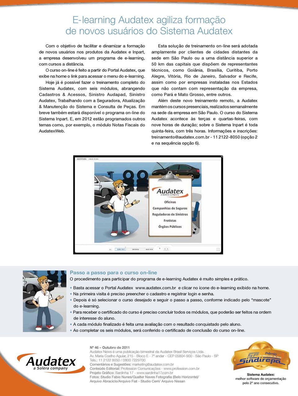 Hoje já é possível fazer o treinamento completo do Sistema Audatex, com seis módulos, abrangendo Cadastros & Acessos, Sinistro Audapad, Sinistro Audatex, Trabalhando com a Seguradora, Atualização &