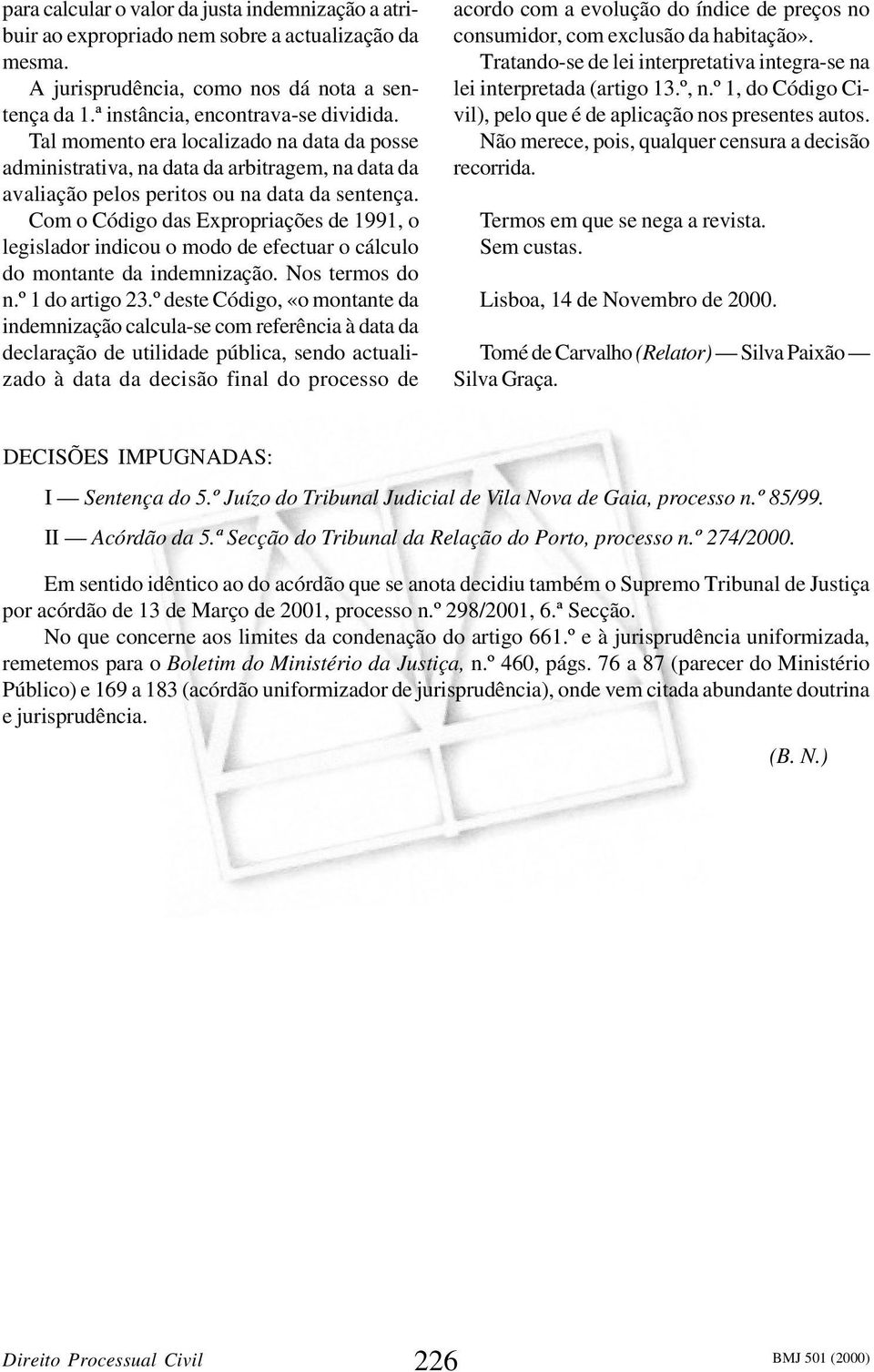 Com o Código das Expropriações de 1991, o legislador indicou o modo de efectuar o cálculo do montante da indemnização. Nos termos do n.º 1 do artigo 23.