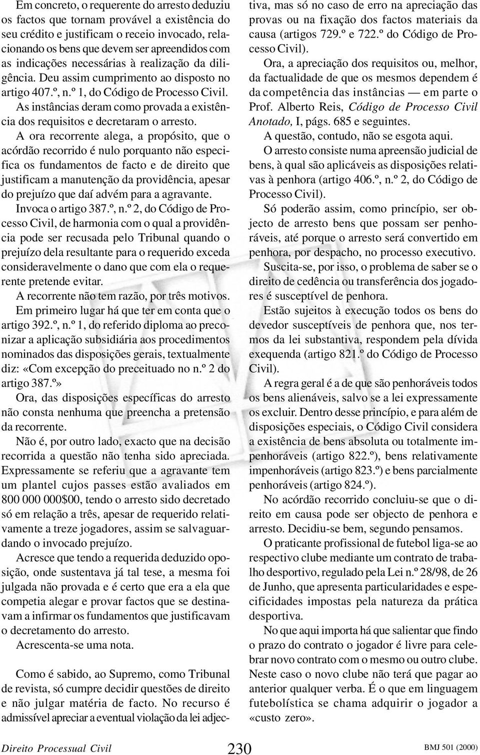 As instâncias deram como provada a existência dos requisitos e decretaram o arresto.