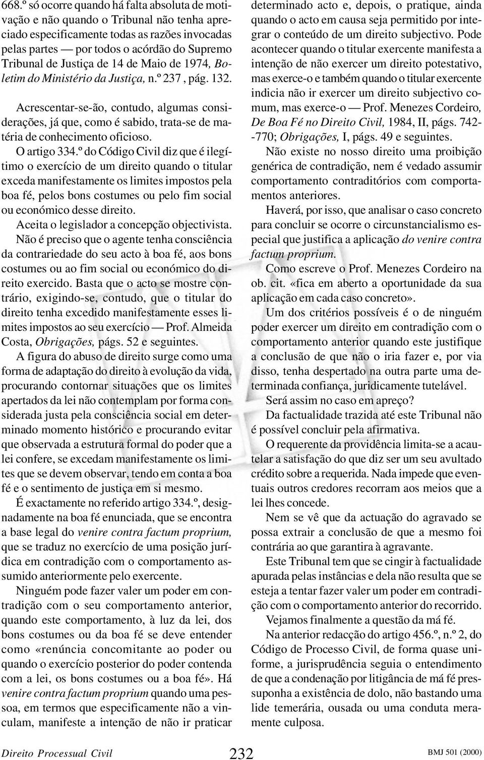 Acrescentar-se-ão, contudo, algumas considerações, já que, como é sabido, trata-se de matéria de conhecimento oficioso. O artigo 334.