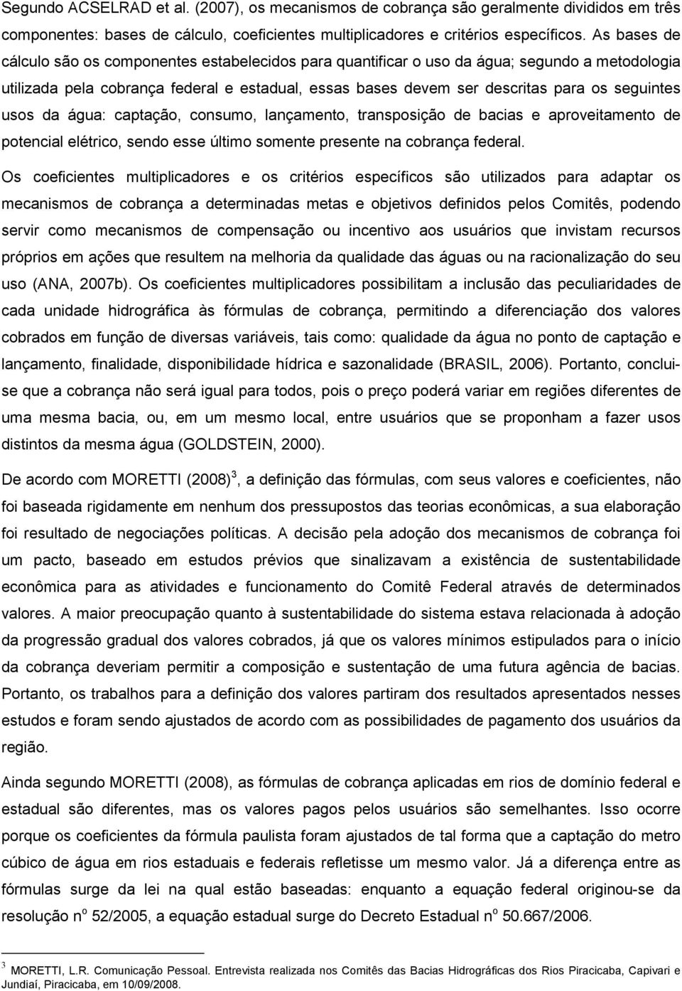 seguintes usos da água: captação, consumo, lançamento, transposição de bacias e aproveitamento de potencial elétrico, sendo esse último somente presente na cobrança federal.