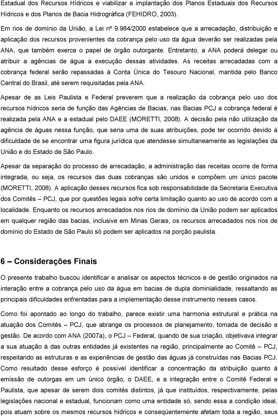 Entretanto, a ANA poderá delegar ou atribuir a agências de água a execução dessas atividades.