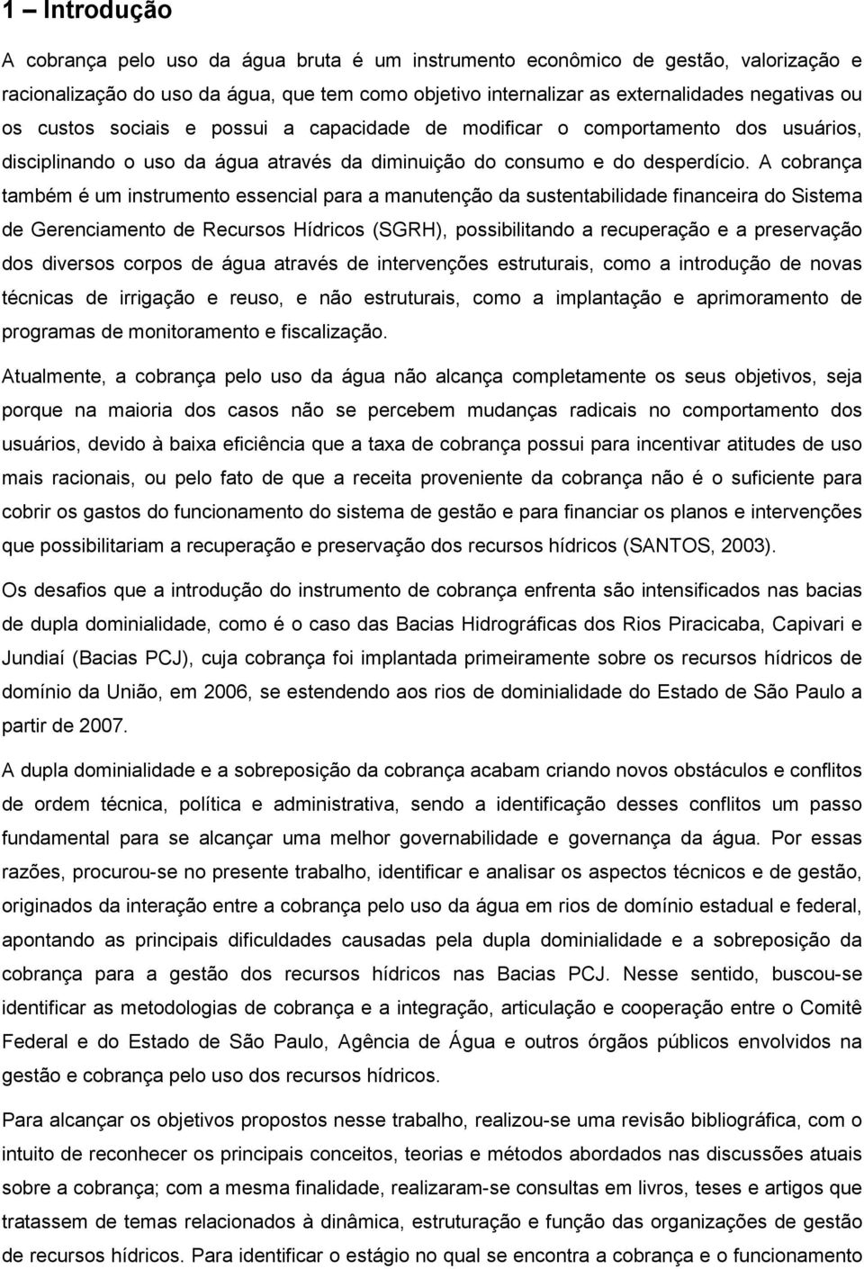 A cobrança também é um instrumento essencial para a manutenção da sustentabilidade financeira do Sistema de Gerenciamento de Recursos Hídricos (SGRH), possibilitando a recuperação e a preservação dos