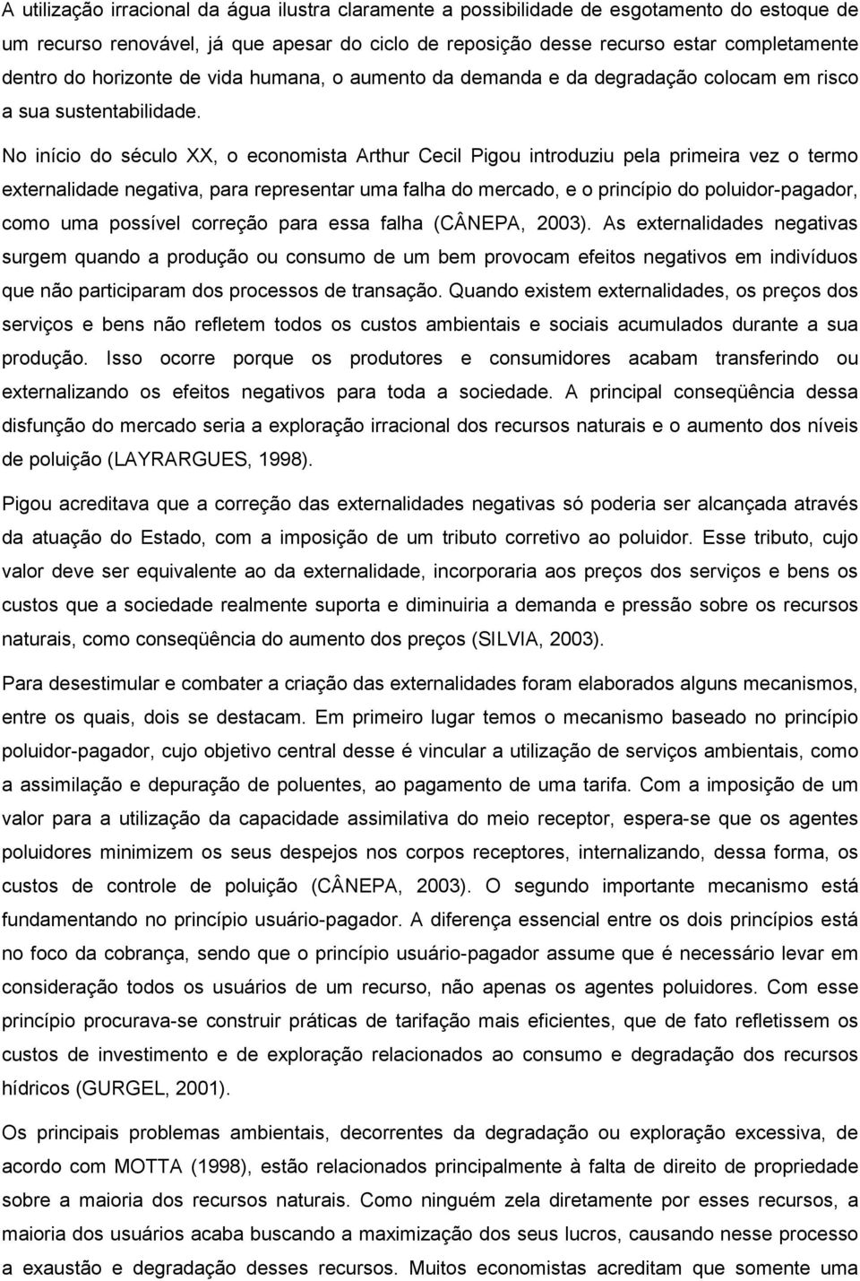 No início do século XX, o economista Arthur Cecil Pigou introduziu pela primeira vez o termo externalidade negativa, para representar uma falha do mercado, e o princípio do poluidor-pagador, como uma