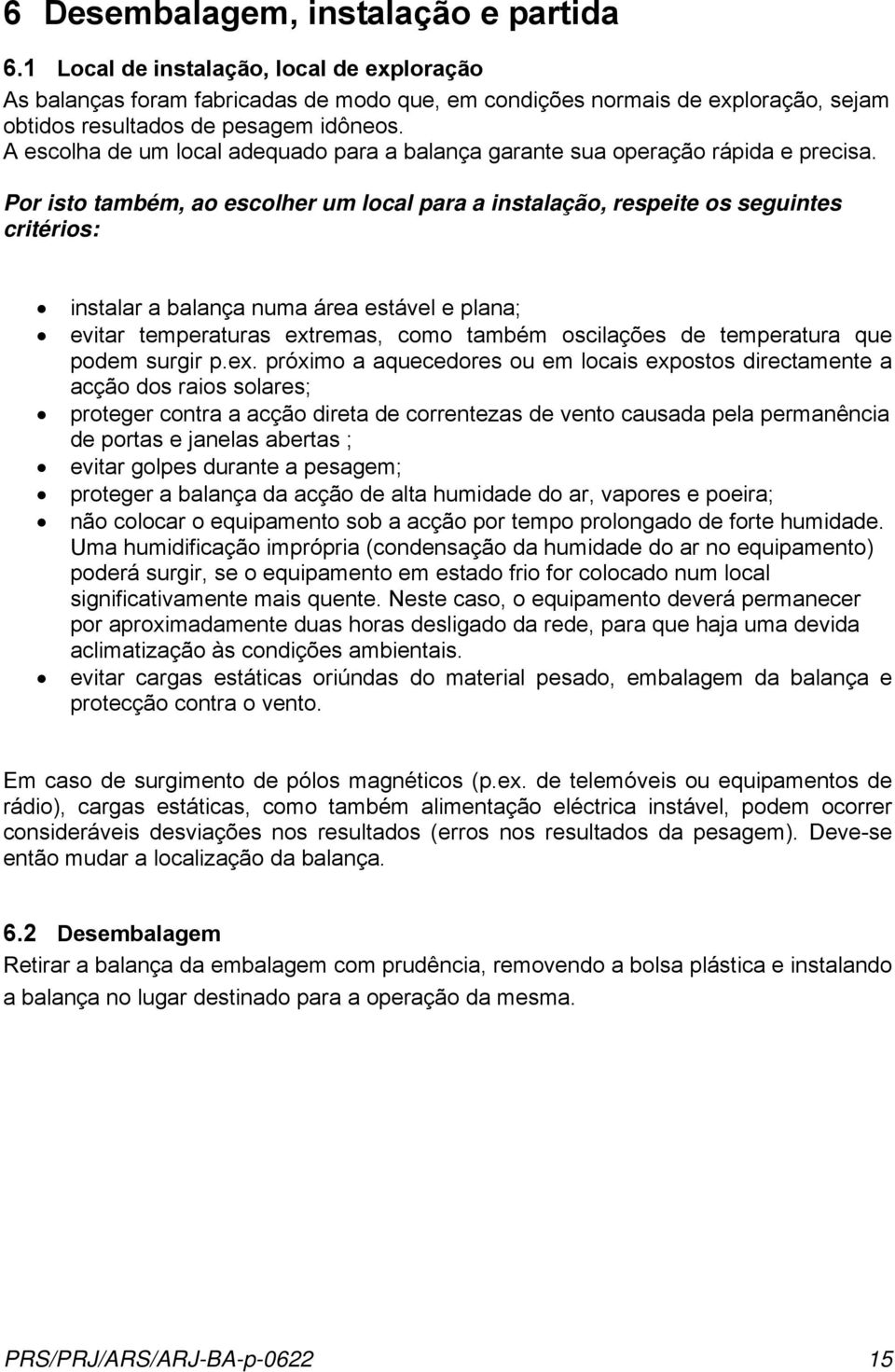 A escolha de um local adequado para a balança garante sua operação rápida e precisa.