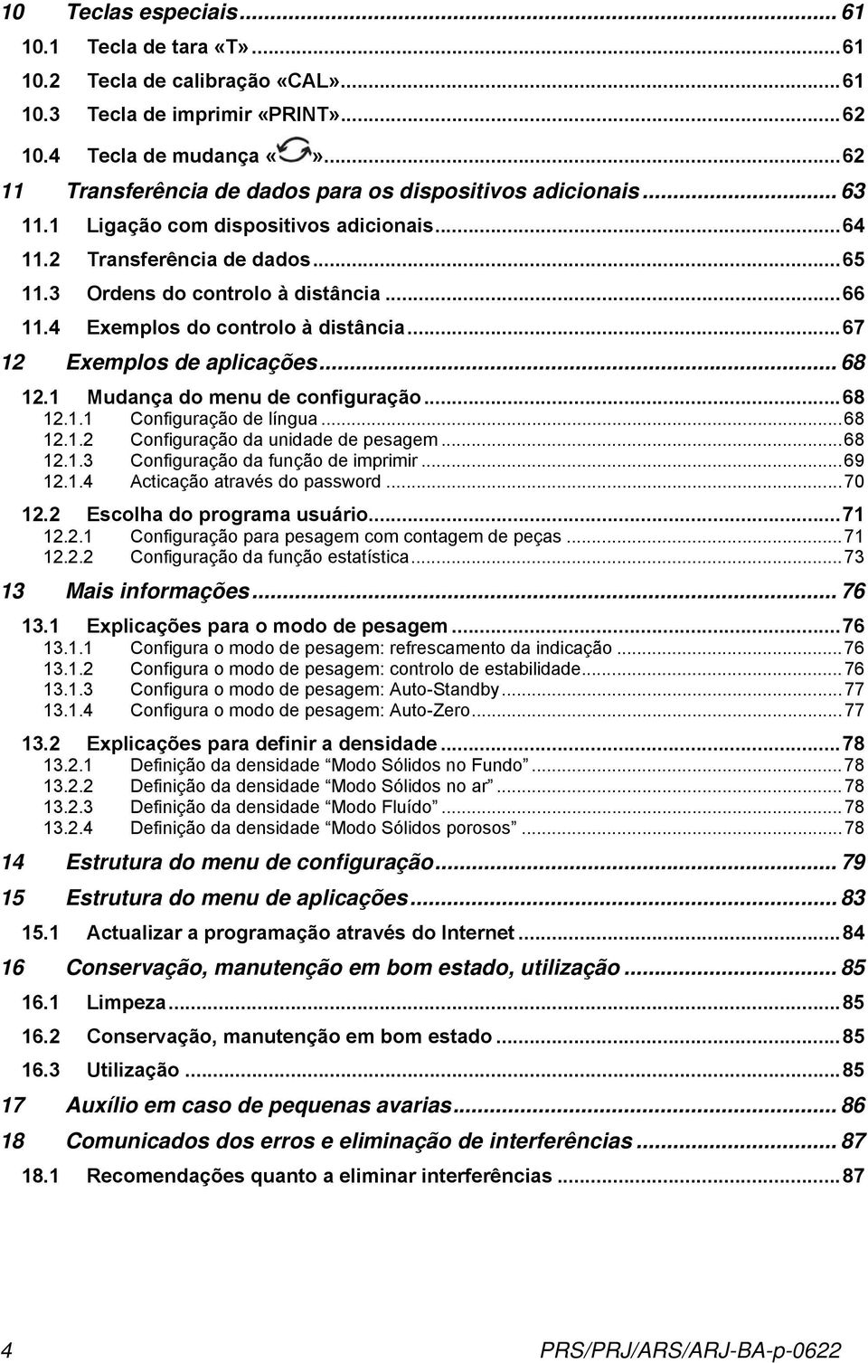 4 Exemplos do controlo à distância...67 12 Exemplos de aplicações... 68 12.1 Mudança do menu de configuração...68 12.1.1 Configuração de língua...68 12.1.2 Configuração da unidade de pesagem...68 12.1.3 Configuração da função de imprimir.