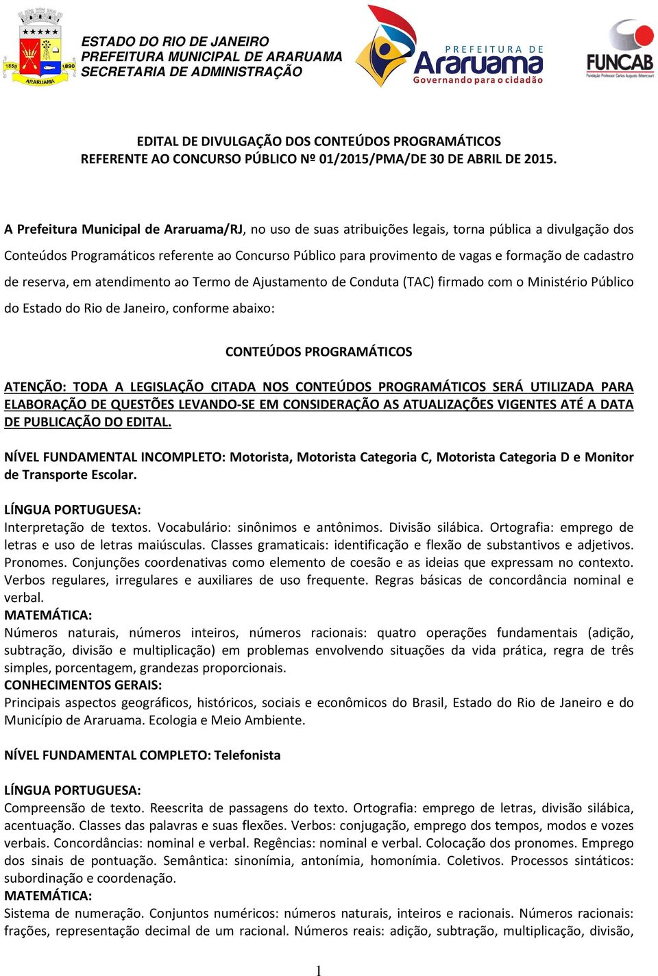 cadastro de reserva, em atendimento ao Termo de Ajustamento de Conduta (TAC) firmado com o Ministério Público do Estado do Rio de Janeiro, conforme abaixo: CONTEÚDOS PROGRAMÁTICOS ATENÇÃO: TODA A