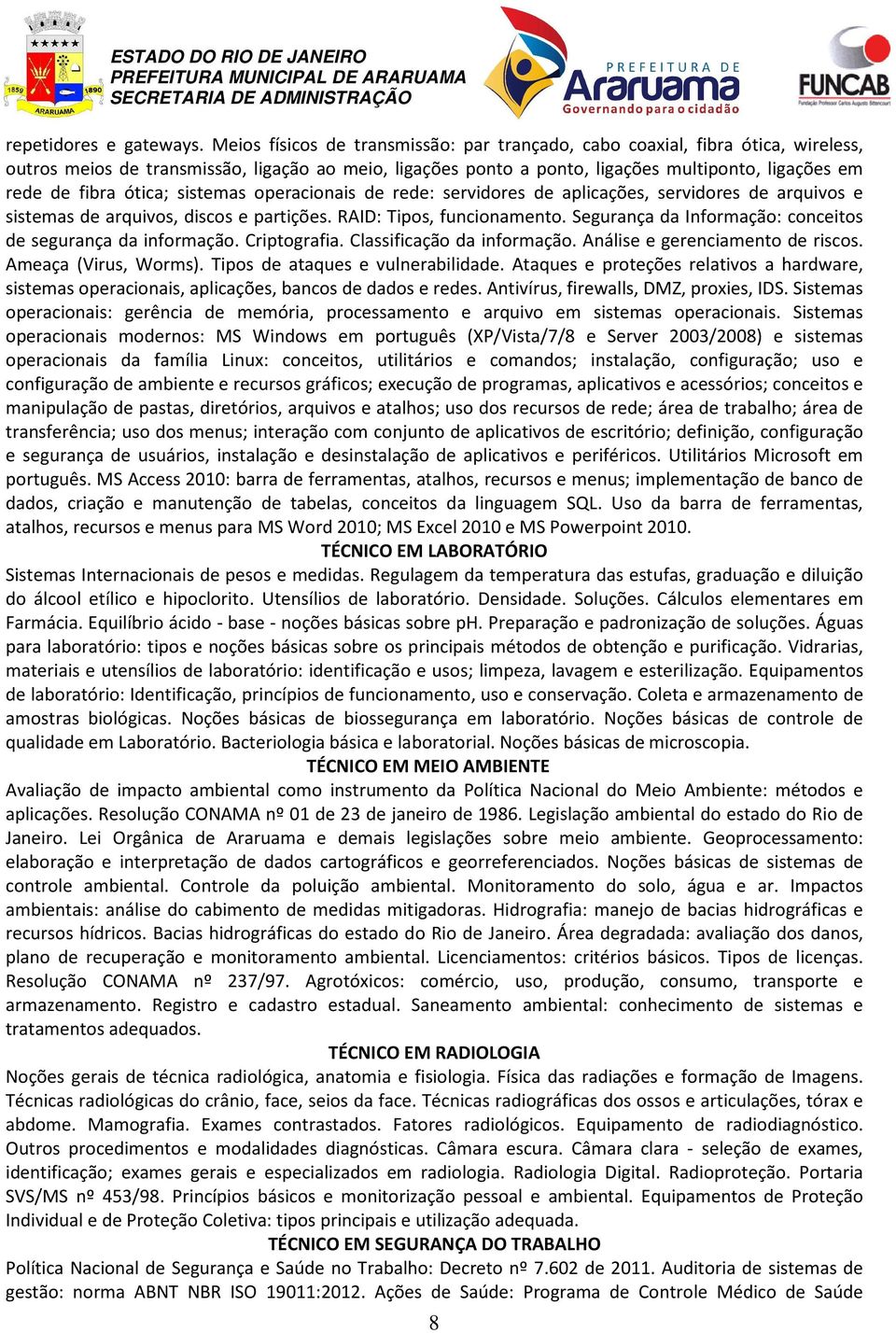 ótica; sistemas operacionais de rede: servidores de aplicações, servidores de arquivos e sistemas de arquivos, discos e partições. RAID: Tipos, funcionamento.