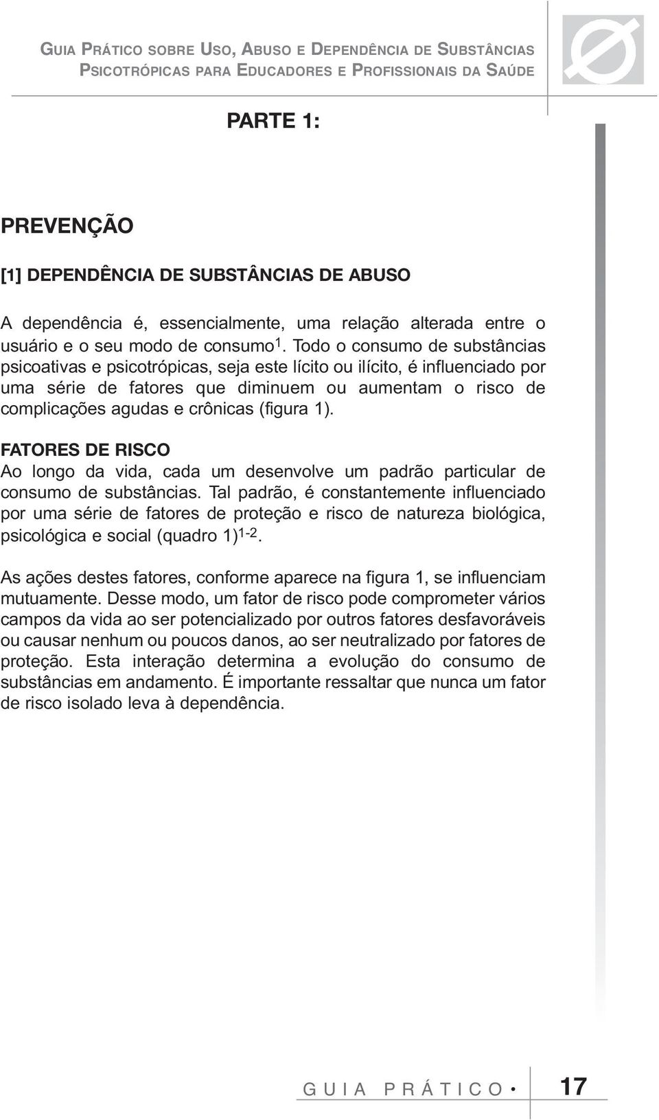 Todo o consumo de substâncias psicoativas e psicotrópicas, seja este lícito ou ilícito, é influenciado por uma série de fatores que diminuem ou aumentam o risco de complicações agudas e crônicas