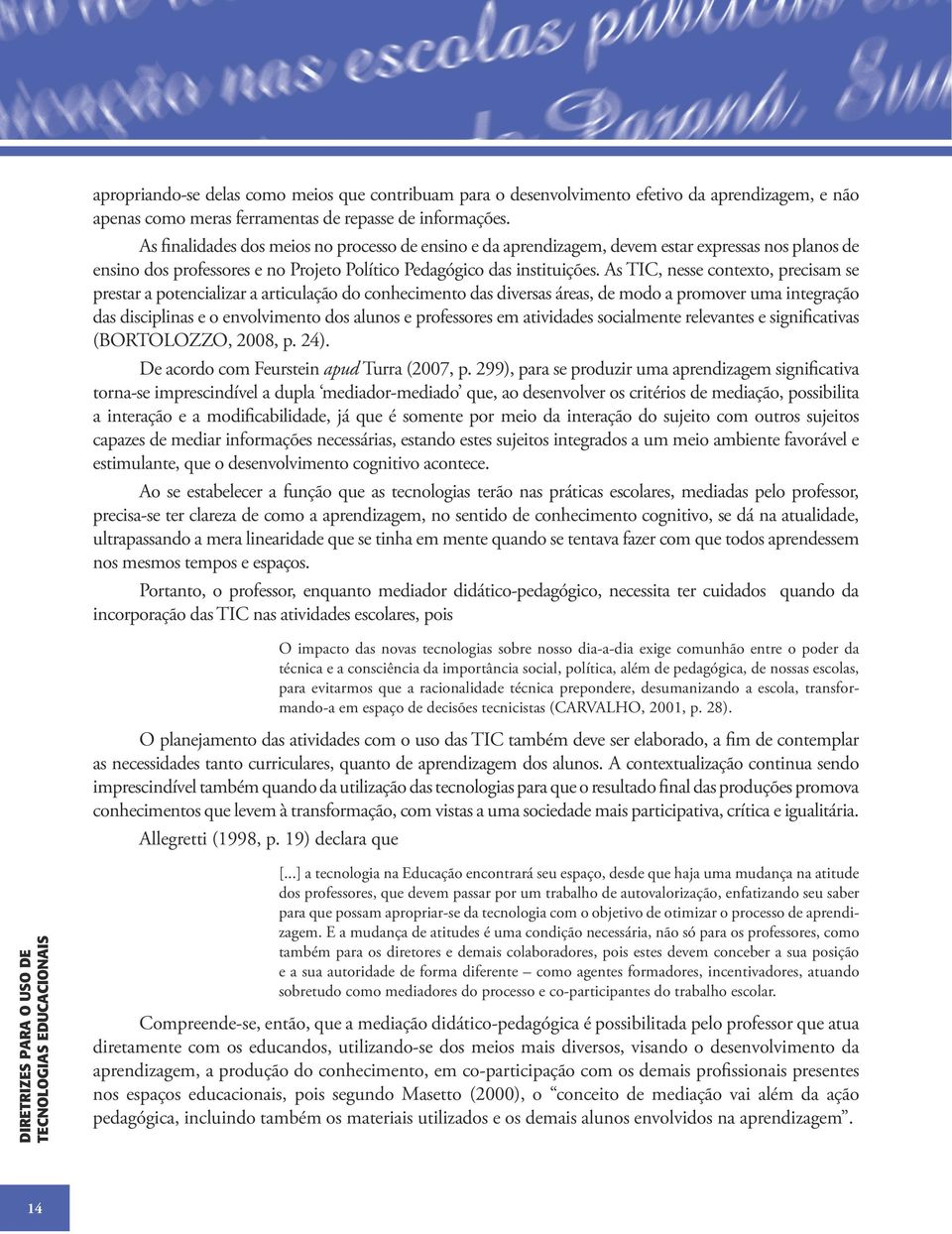 As TIC, nesse contexto, precisam se prestar a potencializar a articulação do conhecimento das diversas áreas, de modo a promover uma integração das disciplinas e o envolvimento dos alunos e