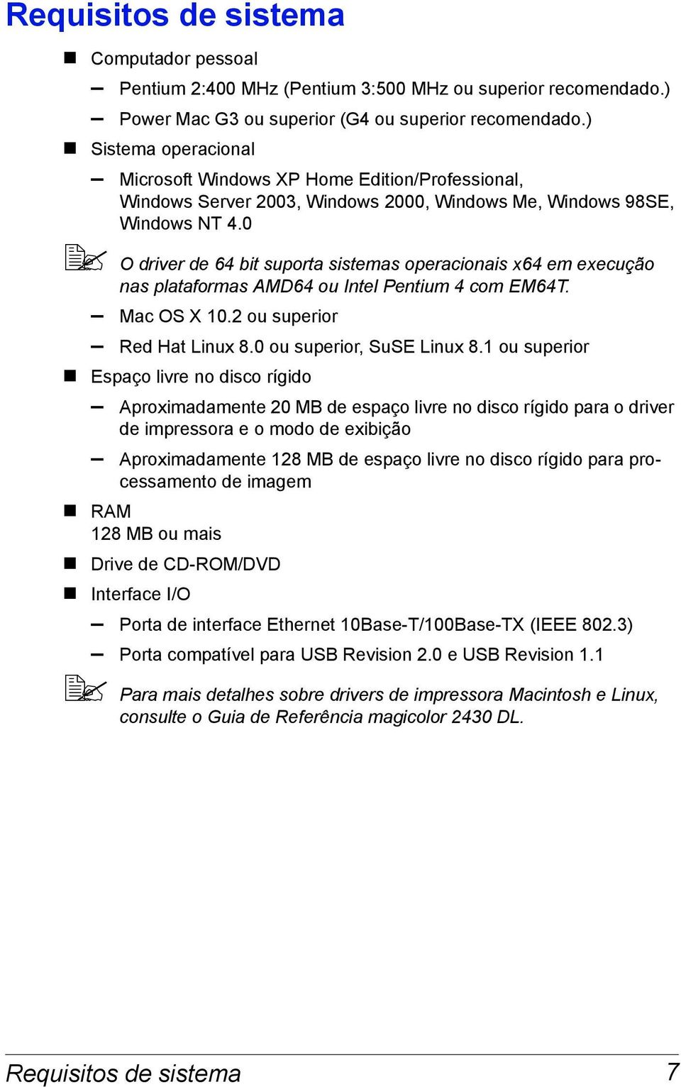 0 O driver de 64 bit suporta sistemas operacionais x64 em execução nas plataformas AMD64 ou Intel Pentium 4 com EM64T. Mac OS X 10.2 ou superior Red Hat Linux 8.0 ou superior, SuSE Linux 8.