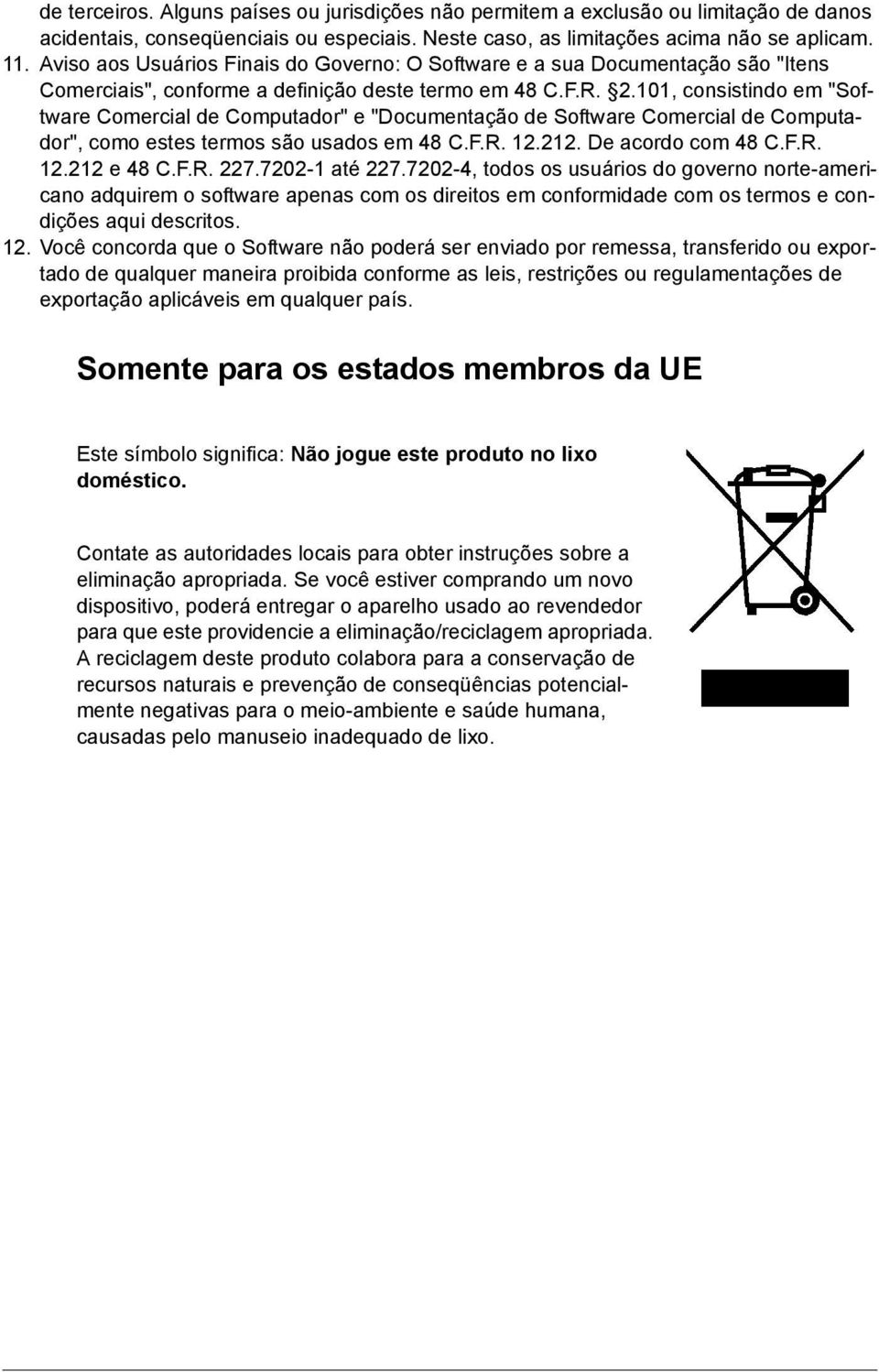 101, consistindo em "Software Comercial de Computador" e "Documentação de Software Comercial de Computador", como estes termos são usados em 48 C.F.R. 12.212. De acordo com 48 C.F.R. 12.212 e 48 C.F.R. 227.