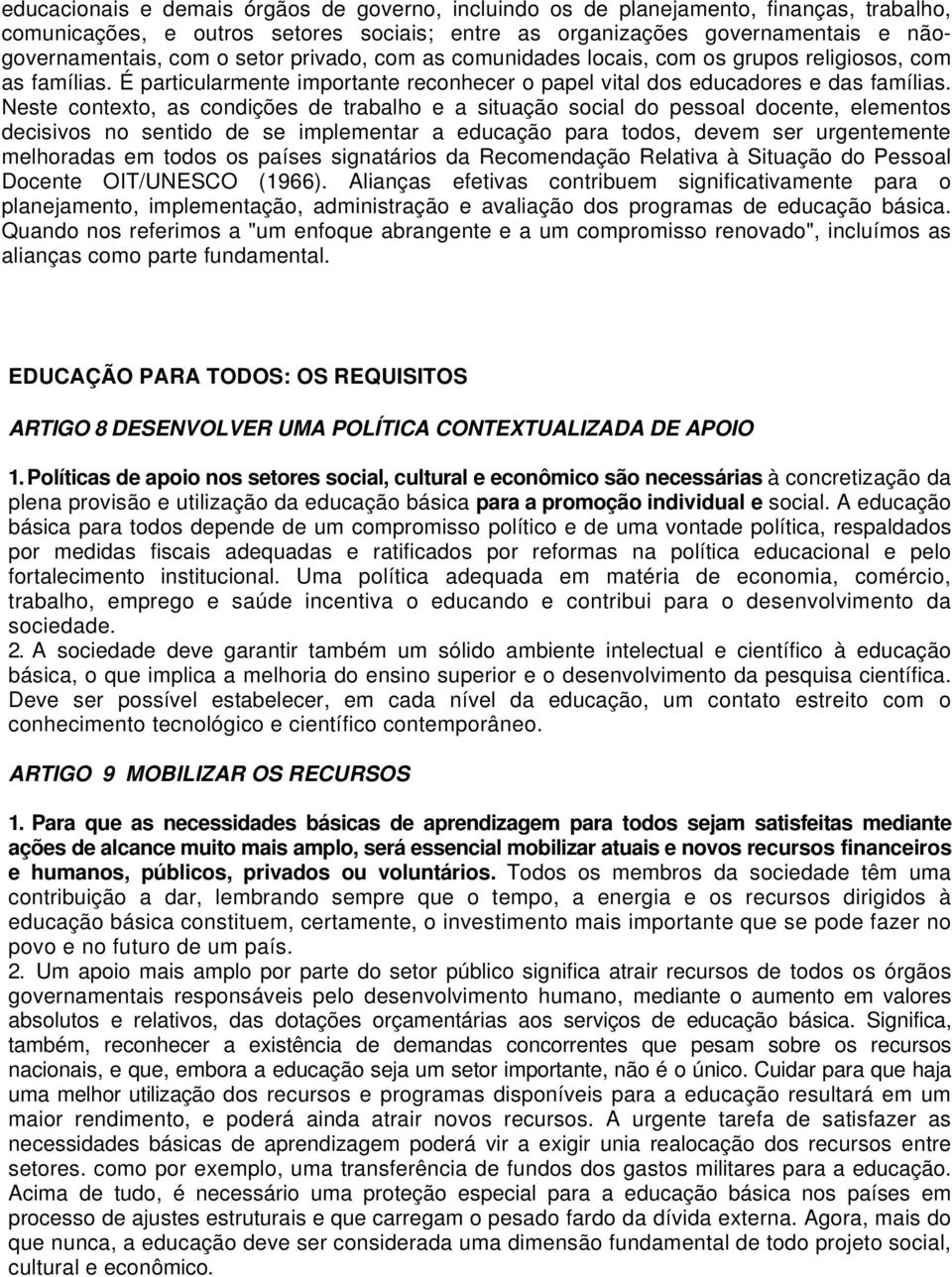 Neste contexto, as condições de trabalho e a situação social do pessoal docente, elementos decisivos no sentido de se implementar a educação para todos, devem ser urgentemente melhoradas em todos os