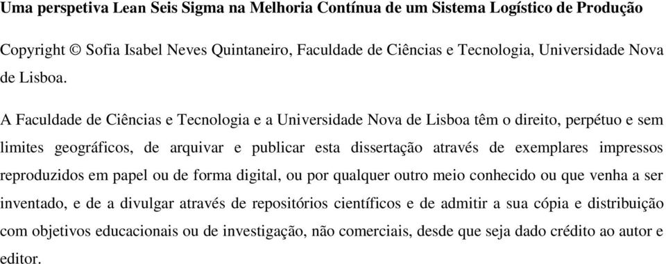 A Faculdade de Ciências e Tecnologia e a Universidade Nova de Lisboa têm o direito, perpétuo e sem limites geográficos, de arquivar e publicar esta dissertação através de