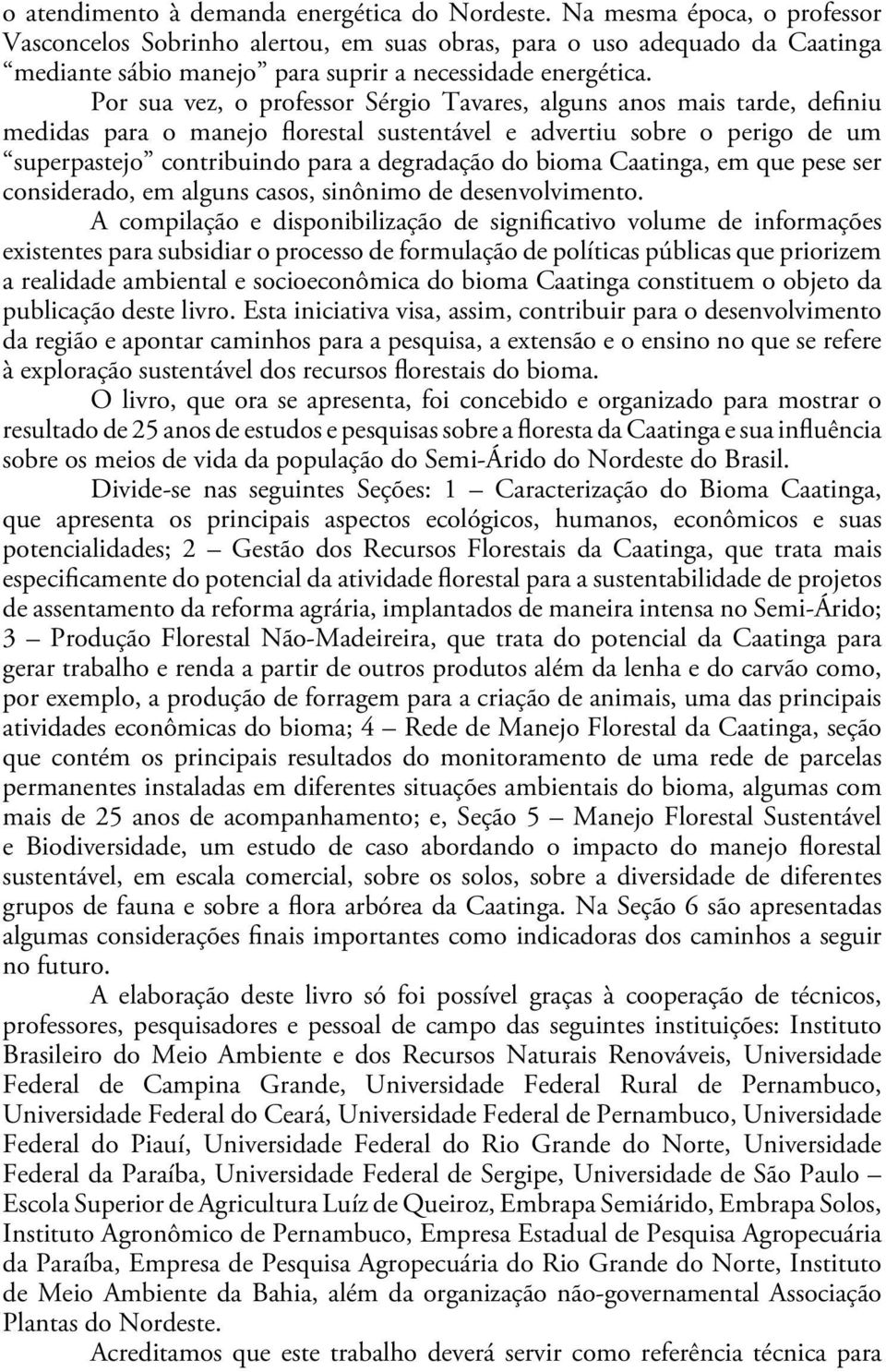 Por sua vez, o professor Sérgio Tavares, alguns anos mais tarde, definiu medidas para o manejo florestal sustentável e advertiu sobre o perigo de um superpastejo contribuindo para a degradação do