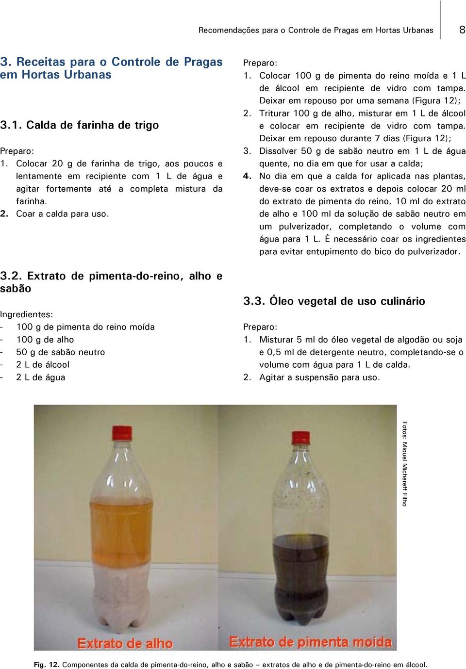 Colocar 100 g de pimenta do reino moída e 1 L de álcool em recipiente de vidro com tampa. Deixar em repouso por uma semana (Figura 12); 2.