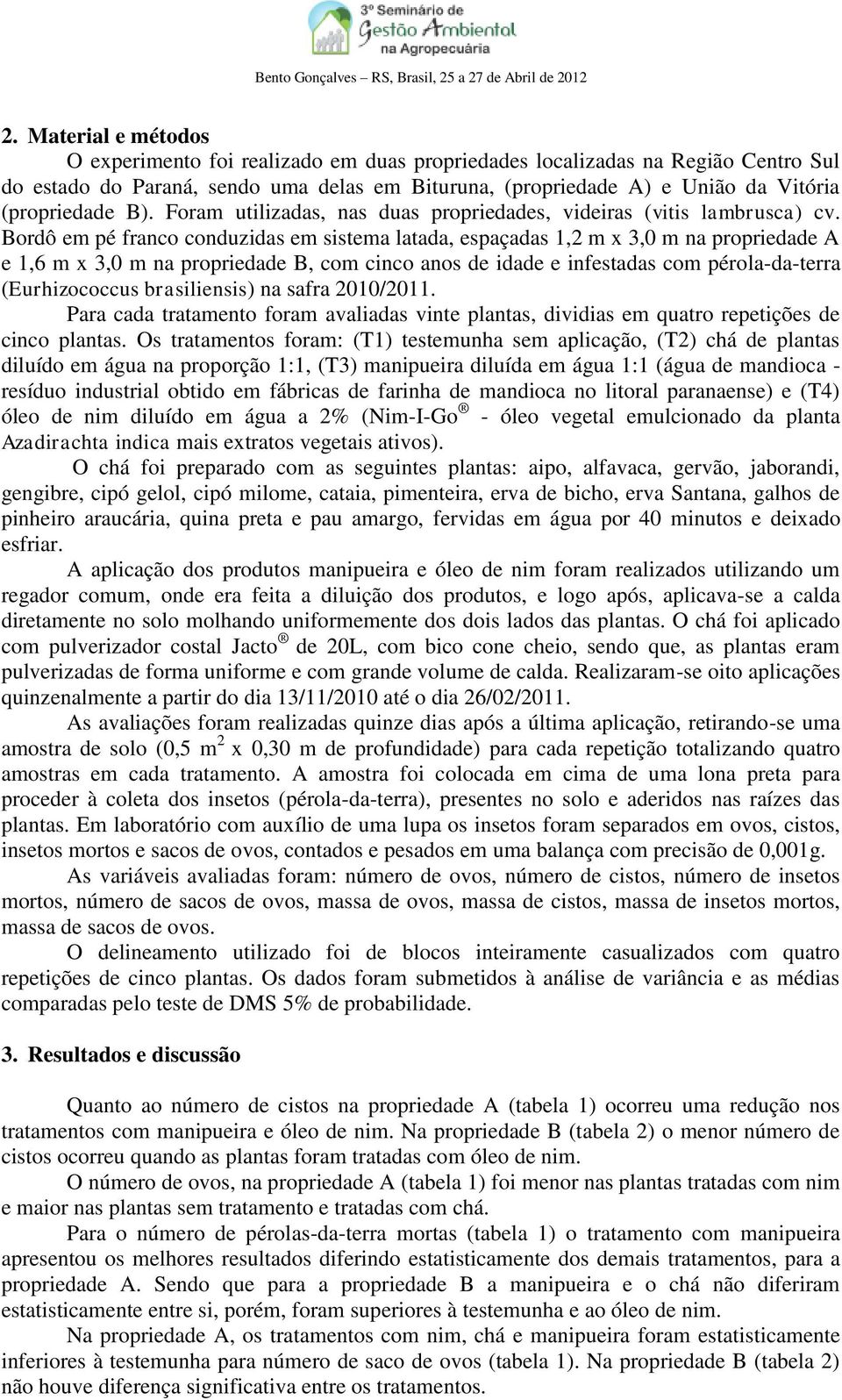 Bordô em pé franco conduzidas em sistema latada, espaçadas 1,2 m x 3,0 m na propriedade A e 1,6 m x 3,0 m na propriedade B, com cinco anos de idade e infestadas com pérola-da-terra (Eurhizococcus