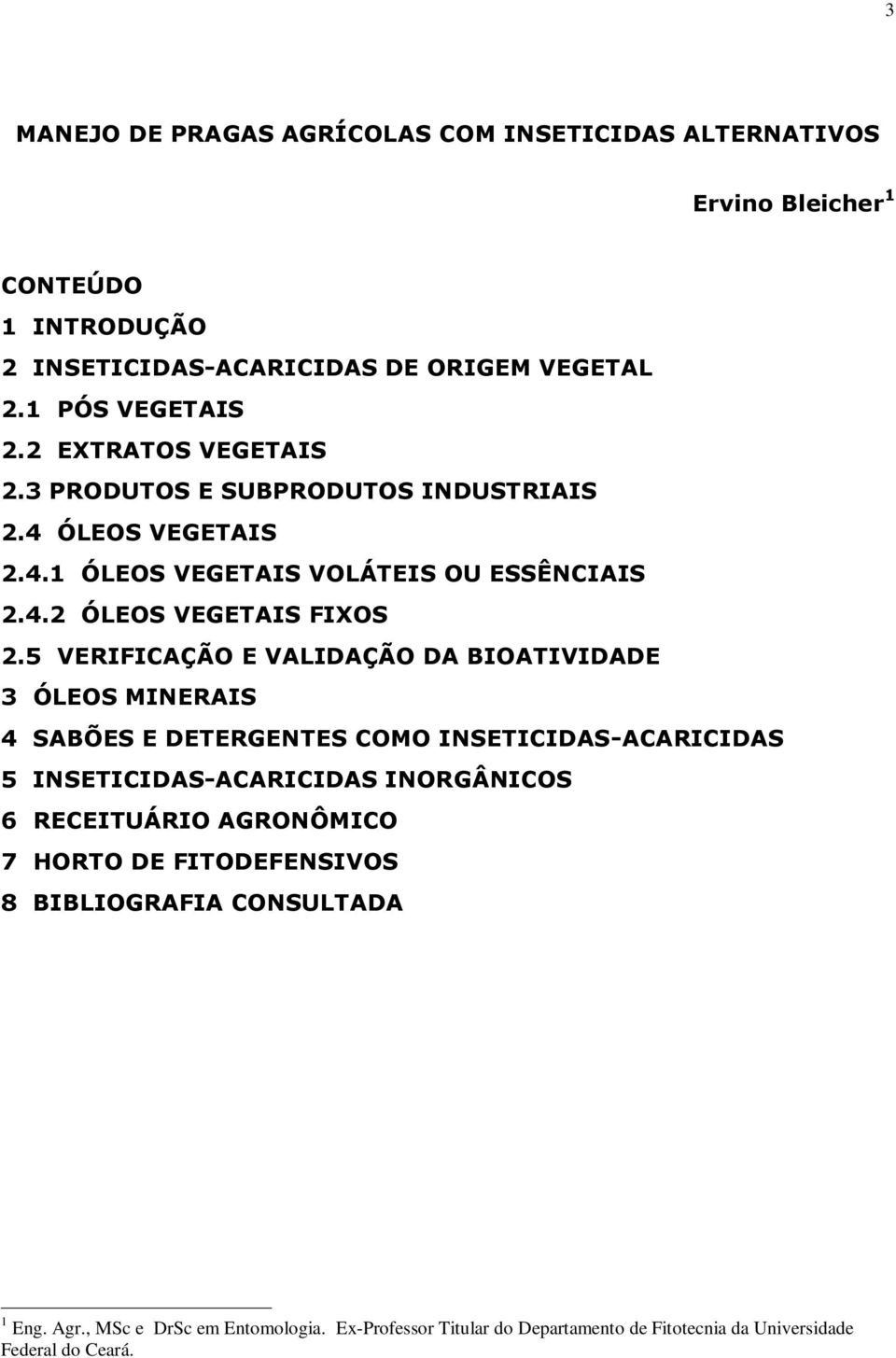 5 VERIFICAÇÃO E VALIDAÇÃO DA BIOATIVIDADE 3 ÓLEOS MINERAIS 4 SABÕES E DETERGENTES COMO INSETICIDAS-ACARICIDAS 5 INSETICIDAS-ACARICIDAS INORGÂNICOS 6 RECEITUÁRIO