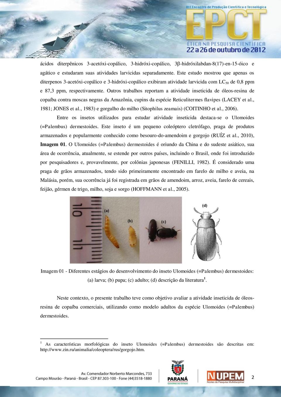 Outros trabalhos reportam a atividade inseticida de óleos-resina de copaíba contra moscas negras da Amazônia, cupins da espécie Reticulitermes flavipes (LACEY et al., 1981; JONES et al.