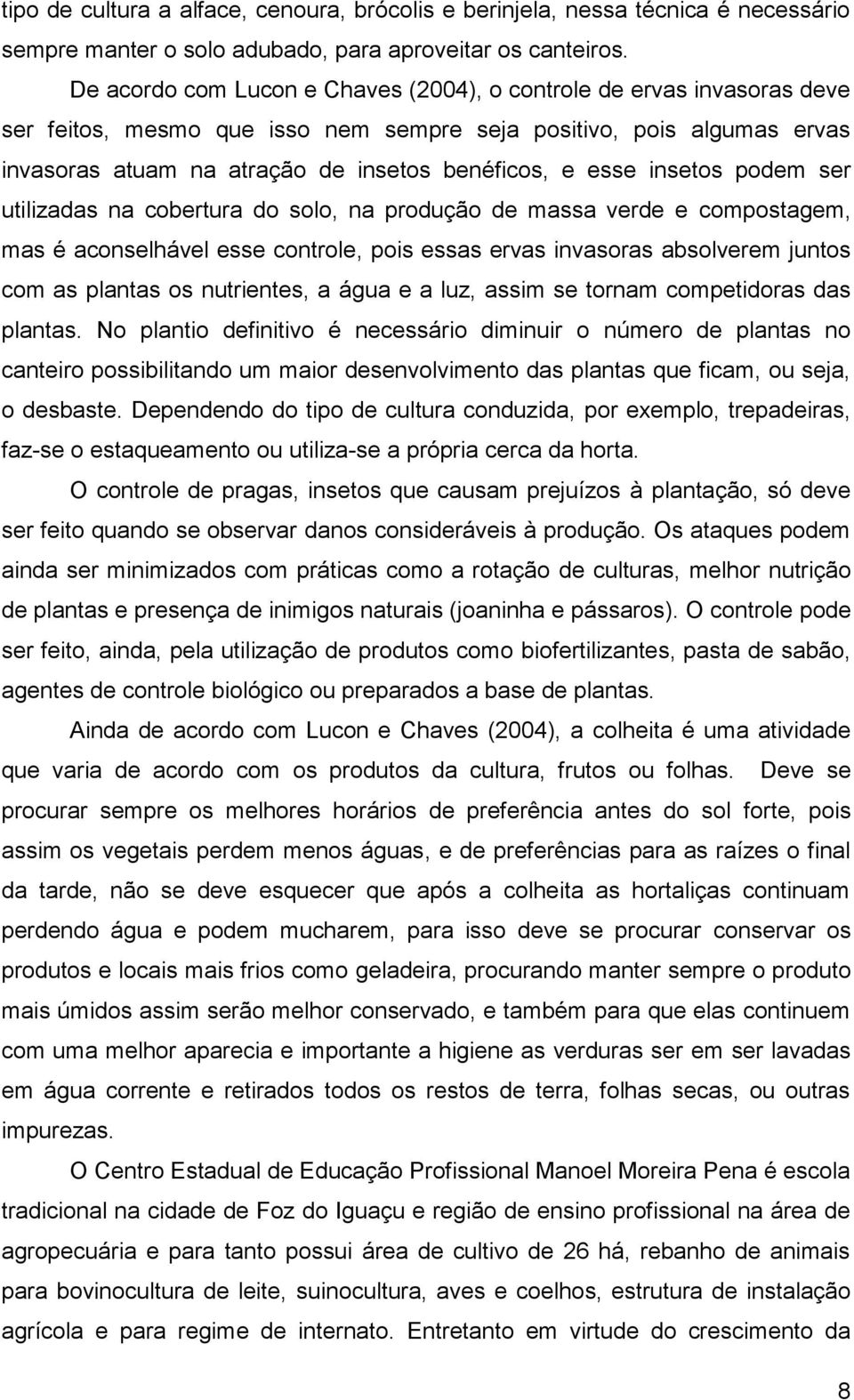 insetos podem ser utilizadas na cobertura do solo, na produção de massa verde e compostagem, mas é aconselhável esse controle, pois essas ervas invasoras absolverem juntos com as plantas os