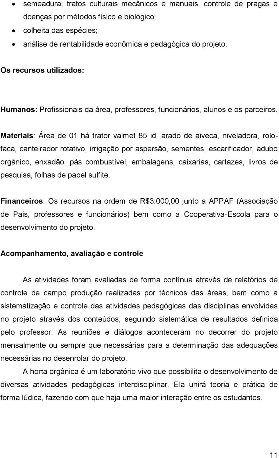 Materiais: Área de 01 há trator valmet 85 id, arado de aiveca, niveladora, rolofaca, canteirador rotativo, irrigação por aspersão, sementes, escarificador, adubo orgânico, enxadão, pás combustível,