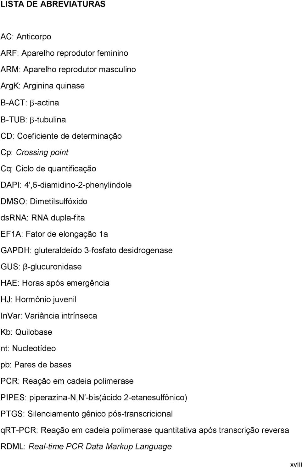 GUS: β-glucuronidase HAE: Horas após emergência HJ: Hormônio juvenil InVar: Variância intrínseca Kb: Quilobase nt: Nucleotídeo pb: Pares de bases PCR: Reação em cadeia polimerase PIPES: