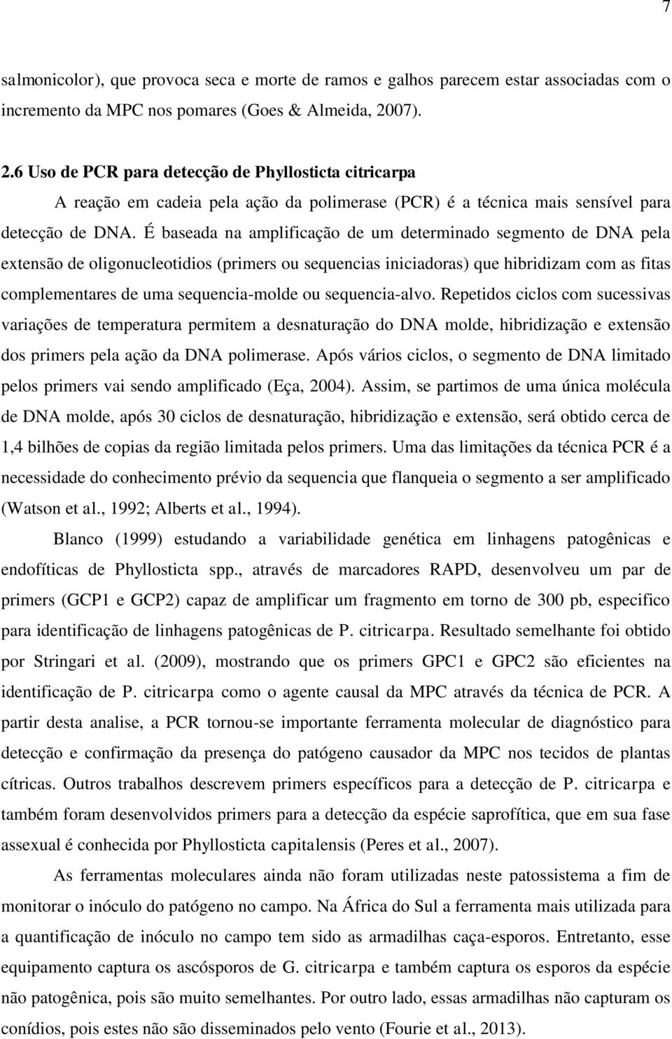 É baseada na amplificação de um determinado segmento de DNA pela extensão de oligonucleotidios (primers ou sequencias iniciadoras) que hibridizam com as fitas complementares de uma sequencia-molde ou