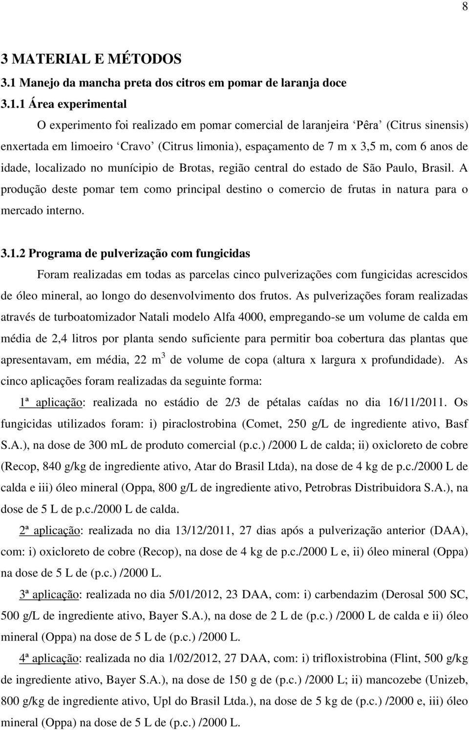 1 Área experimental O experimento foi realizado em pomar comercial de laranjeira Pêra (Citrus sinensis) enxertada em limoeiro Cravo (Citrus limonia), espaçamento de 7 m x 3,5 m, com 6 anos de idade,