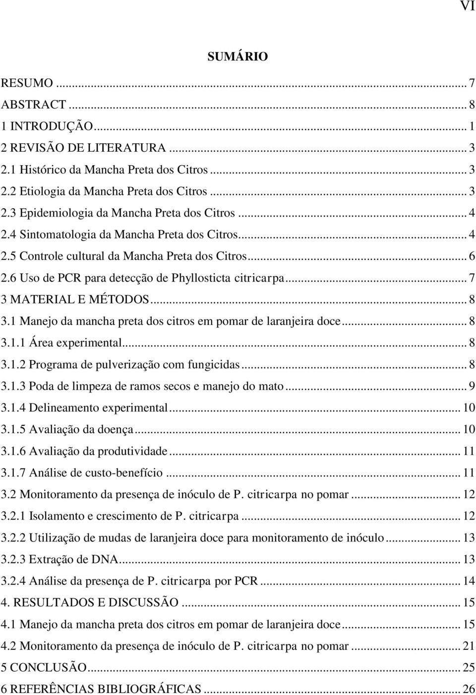 1 Manejo da mancha preta dos citros em pomar de laranjeira doce... 8 3.1.1 Área experimental... 8 3.1.2 Programa de pulverização com fungicidas... 8 3.1.3 Poda de limpeza de ramos secos e manejo do mato.