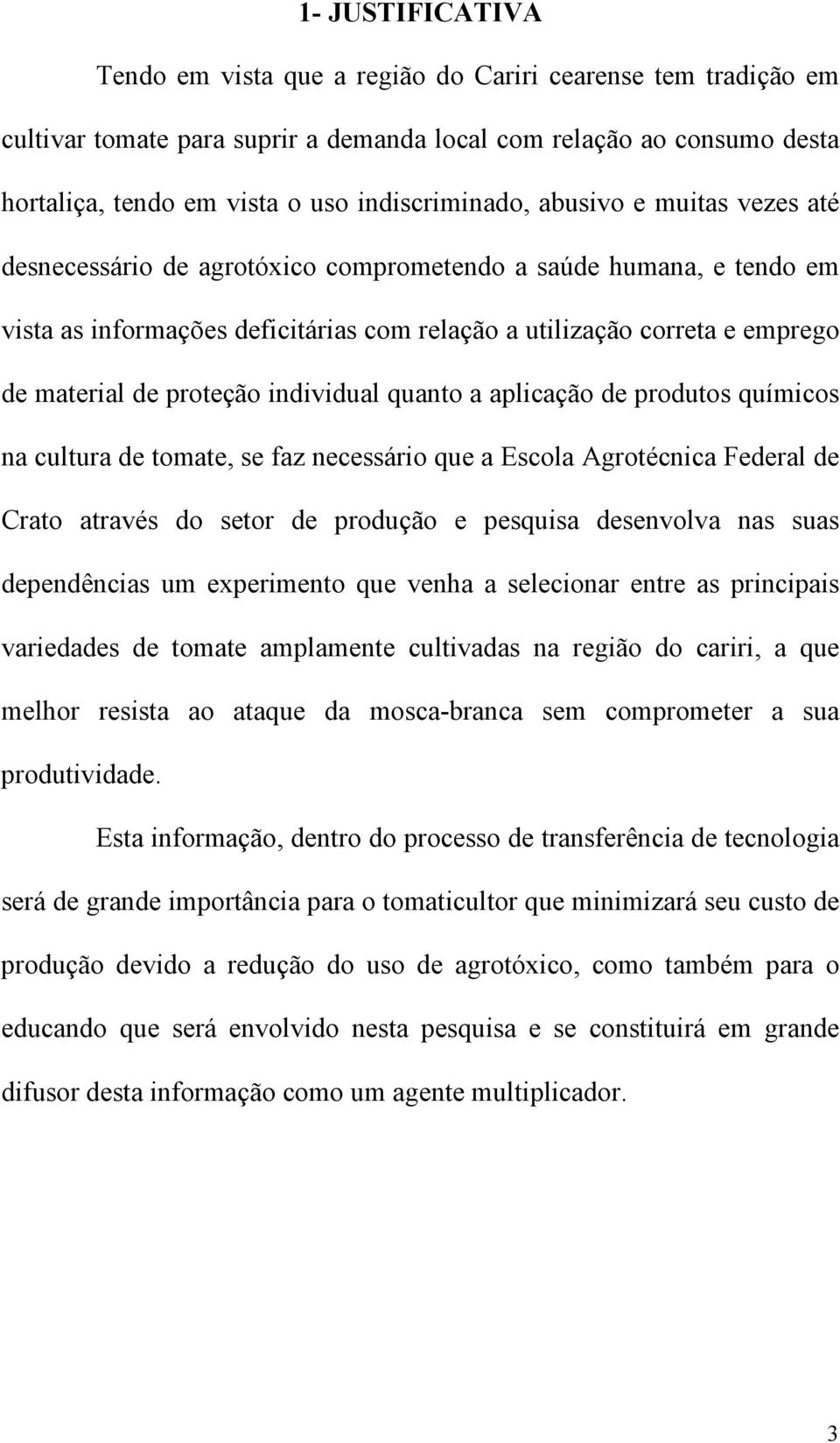 material de proteção individual quanto a aplicação de produtos químicos na cultura de tomate, se faz necessário que a Escola Agrotécnica Federal de Crato através do setor de produção e pesquisa